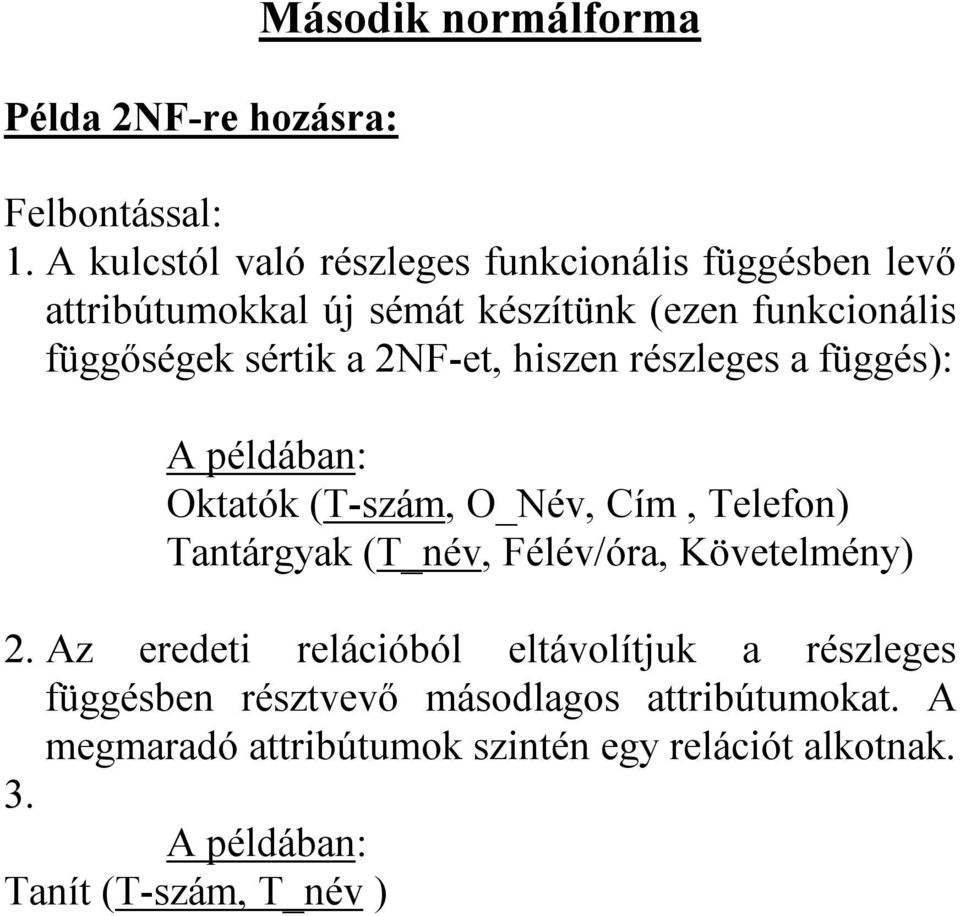 a 2NF-et, hiszen részleges a függés): A példában: Oktatók (T-szám, O_Név, Cím, Telefon) Tantárgyak (T_név, Félév/óra,