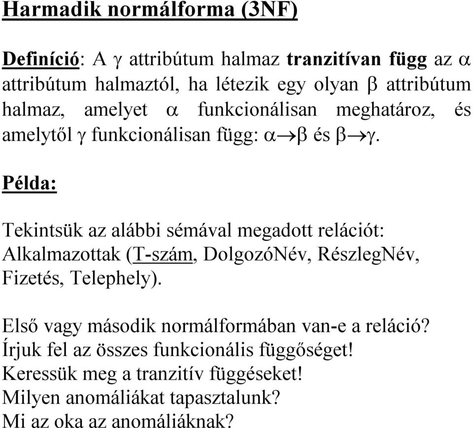 Példa: Tekintsük az alábbi sémával megadott relációt: Alkalmazottak (T-szám, DolgozóNév, RészlegNév, Fizetés, Telephely).