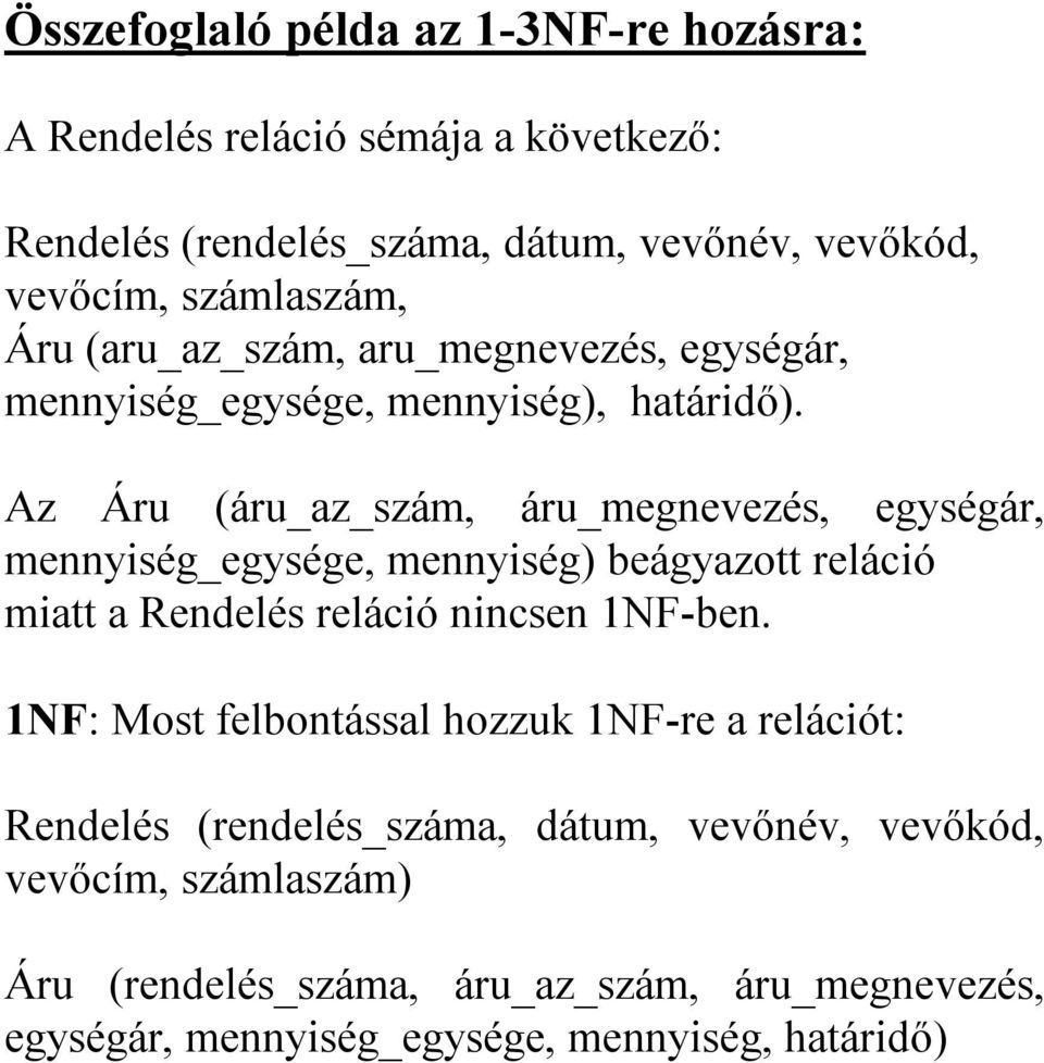 Az Áru (áru_az_szám, áru_megnevezés, egységár, mennyiség_egysége, mennyiség) beágyazott reláció miatt a Rendelés reláció nincsen 1NF-ben.