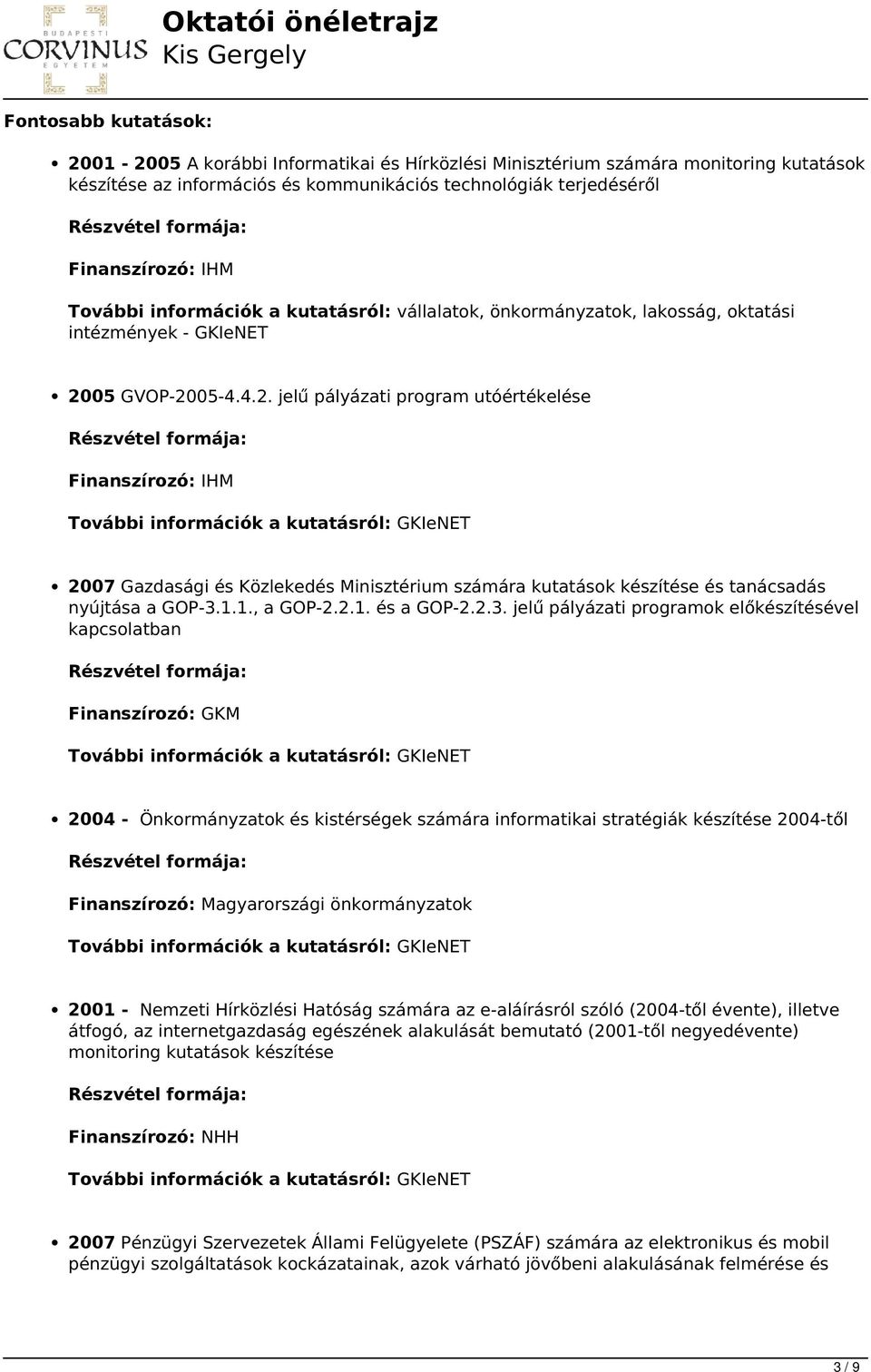 05 GVOP-2005-4.4.2. jelű pályázati program utóértékelése Finanszírozó: IHM GKIeNET 2007 Gazdasági és Közlekedés Minisztérium számára kutatások készítése és tanácsadás nyújtása a GOP-3.1.1., a GOP-2.2.1. és a GOP-2.