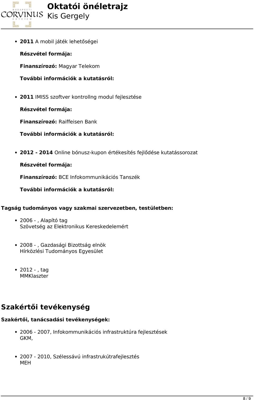 Szövetség az Elektronikus Kereskedelemért 2008 -, Gazdasági Bizottság elnök Hírközlési Tudományos Egyesület 2012 -, tag MMKlaszter Szakértői