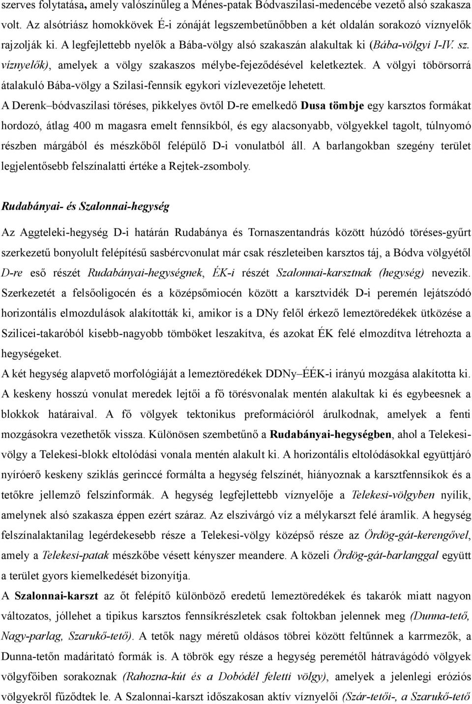 kaszán alakultak ki (Bába-völgyi I-IV. sz. víznyelők), amelyek a völgy szakaszos mélybe-fejeződésével keletkeztek.