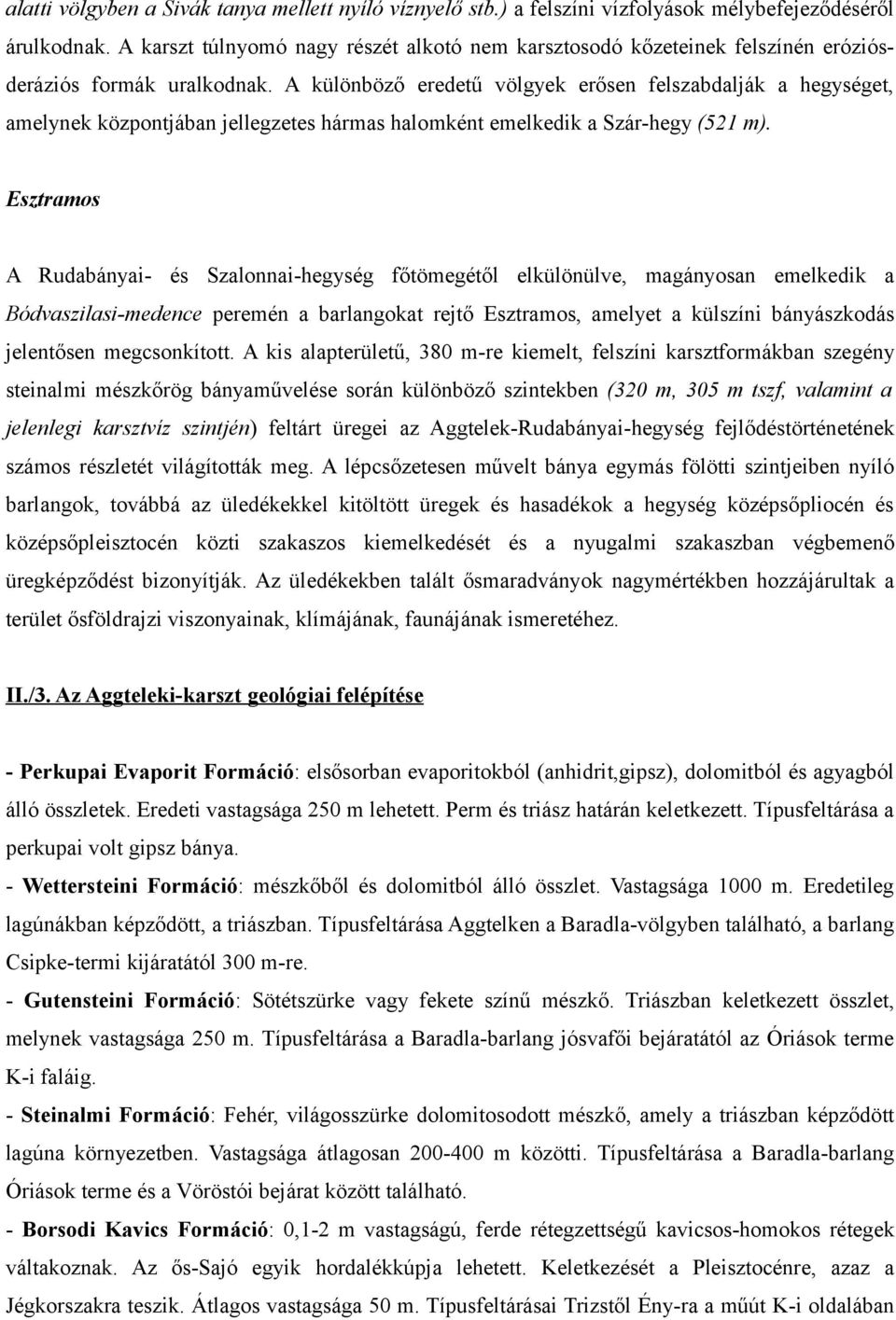 A különböző eredetű völgyek erősen felszabdalják a hegységet, amelynek központjában jellegzetes hármas halomként emelkedik a Szár-hegy (521 m).