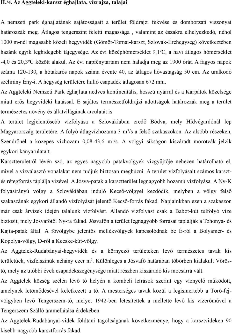 tájegysége. Az évi középhőmérséklet 9,1 o C, a havi átlagos hőmérséklet -4,0 és 20,3 o C között alakul. Az évi napfénytartam nem haladja meg az 1900 órát.