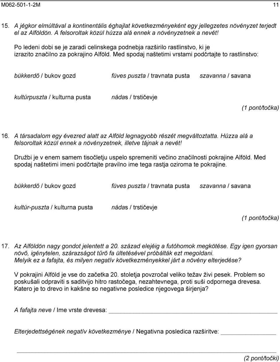 Med spodaj naštetimi vrstami podčrtajte to rastlinstvo: bükkerdő / bukov gozd füves puszta / travnata pusta szavanna / savana kultúrpuszta / kulturna pusta nádas / trstičevje (1 pont/točka) 16.