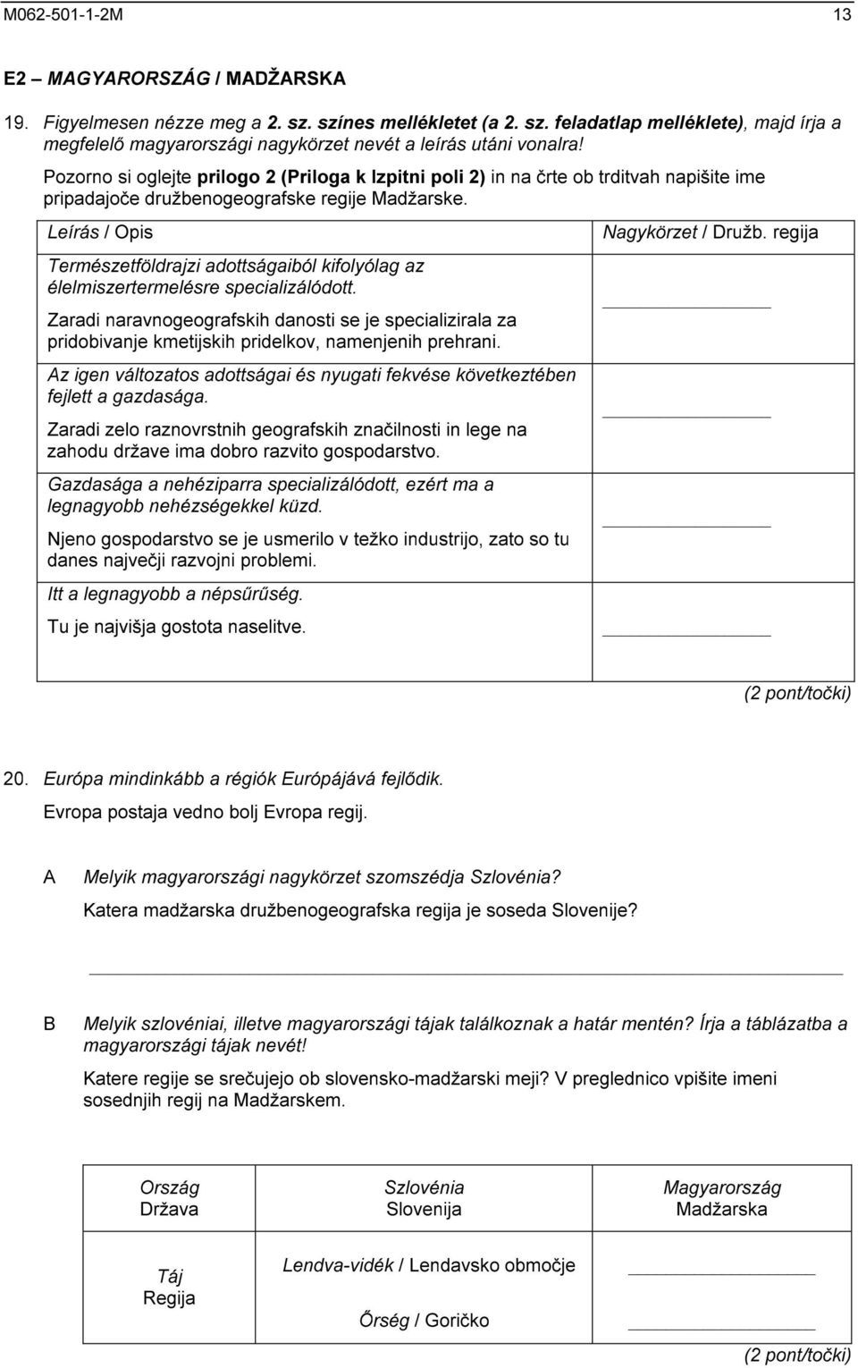 Leírás / Opis Természetföldrajzi adottságaiból kifolyólag az élelmiszertermelésre specializálódott.