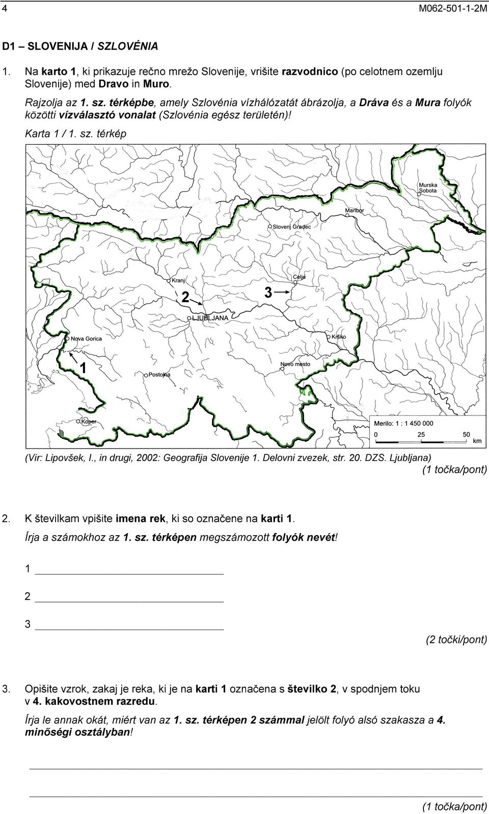 , in drugi, 2002: Geografija Slovenije 1. Delovni zvezek, str. 20. DZS. Ljubljana) (1 točka/pont) 2. K številkam vpišite imena rek, ki so označene na karti 1. Írja a szá