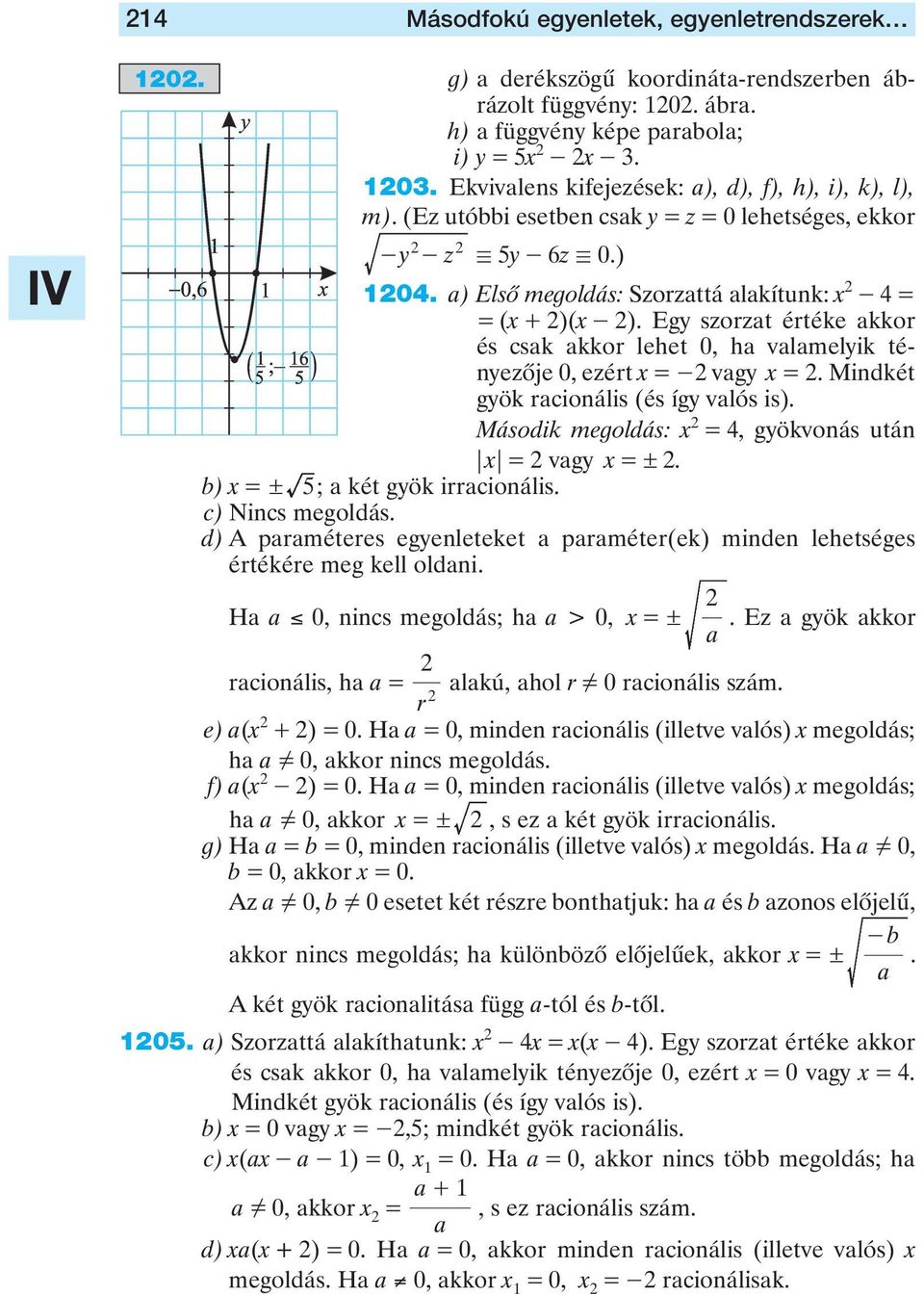 Egy szorzt értéke kkor és csk kkor lehet 0, h vlmelyik tényezôje 0, ezért x - vgy x. Mindkét gyök rcionális (és így vlós is). Második megoldás: x 4, gyökvonás után x vgy x!. b) x!