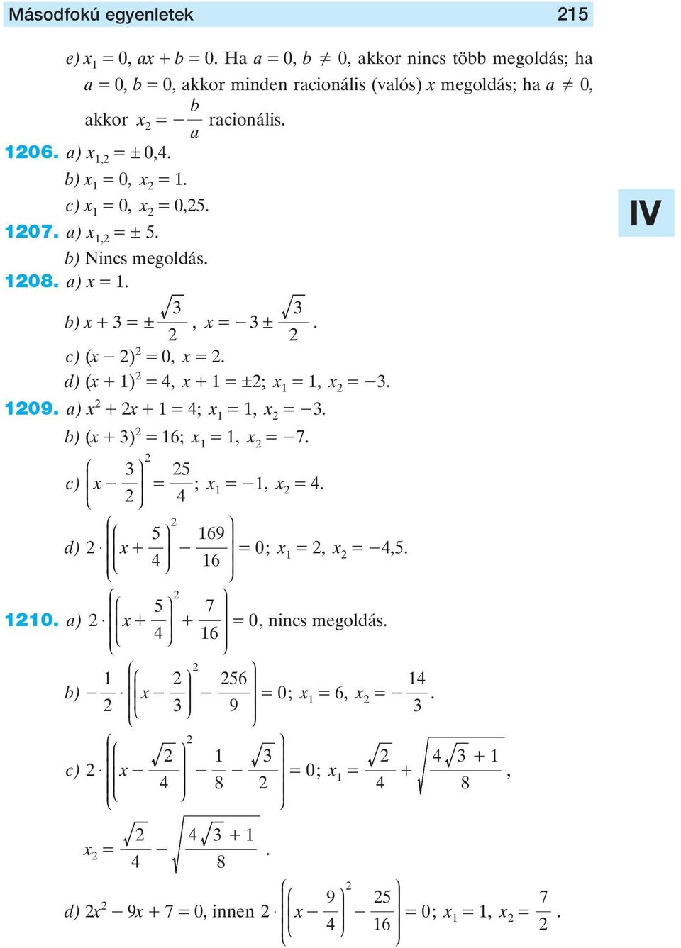 b) (x + ) 6; x, x -7. J N 5 c) x - O ; x 4 -, x 4. J J 5 N N 69 d) $ x + O - 0 4 O ; x 6, x -4,5. O J J 5 N N 7 0. ) $ x + O + 0 4 O, nincs megoldás.