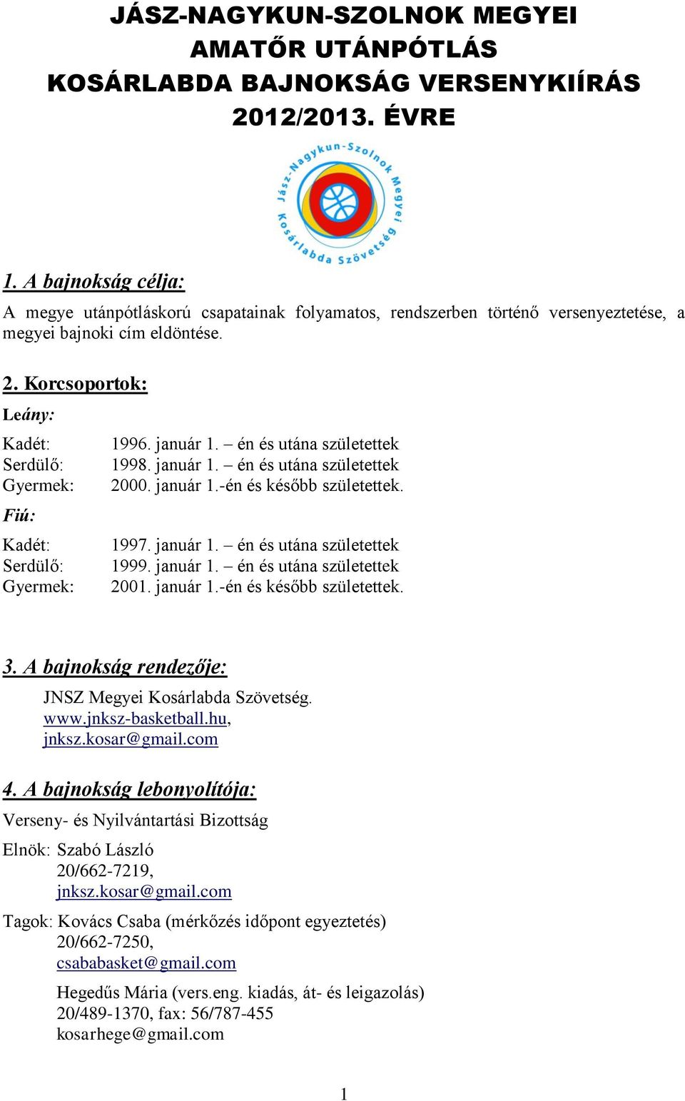 Korcsoportok: Leány: Kadét: Serdülő: Gyermek: Fiú: Kadét: Serdülő: Gyermek: 1996. január 1. én és utána születettek 1998. január 1. én és utána születettek 2000. január 1.-én és később születettek.