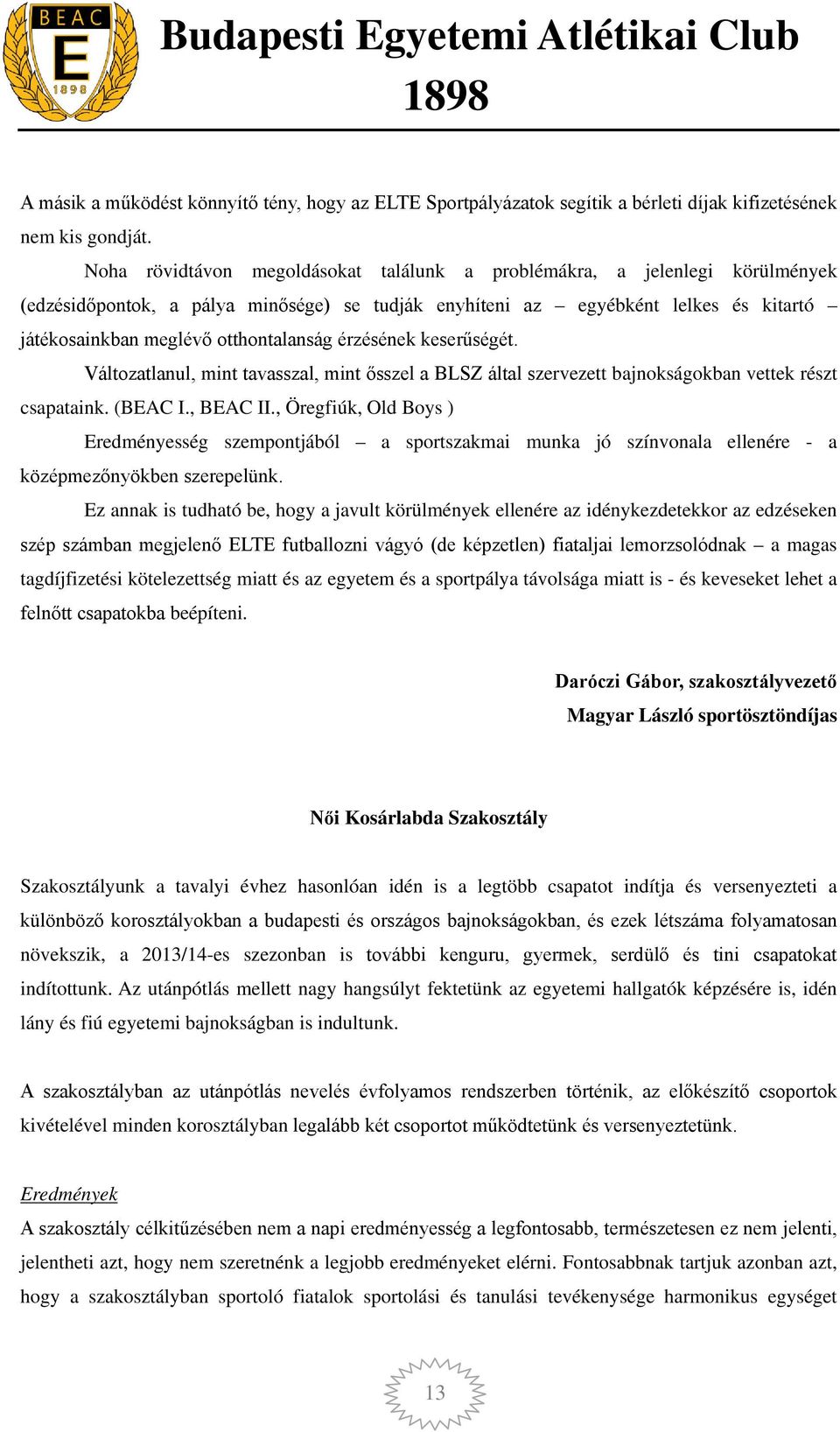 otthontalanság érzésének keserűségét. Változatlanul, mint tavasszal, mint ősszel a BLSZ által szervezett bajnokságokban vettek részt csapataink. (BEAC I., BEAC II.