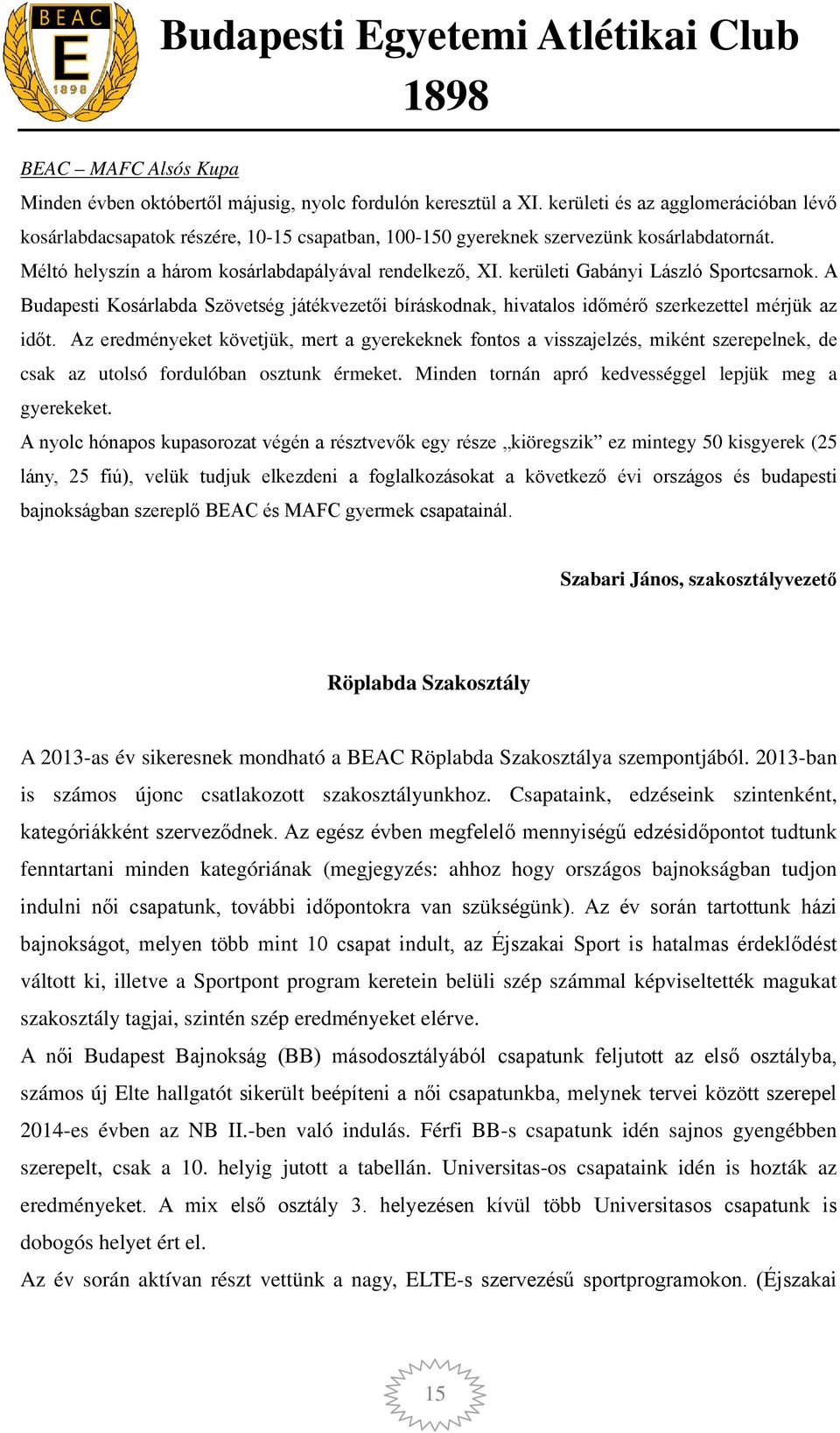 kerületi Gabányi László Sportcsarnok. A Budapesti Kosárlabda Szövetség játékvezetői bíráskodnak, hivatalos időmérő szerkezettel mérjük az időt.