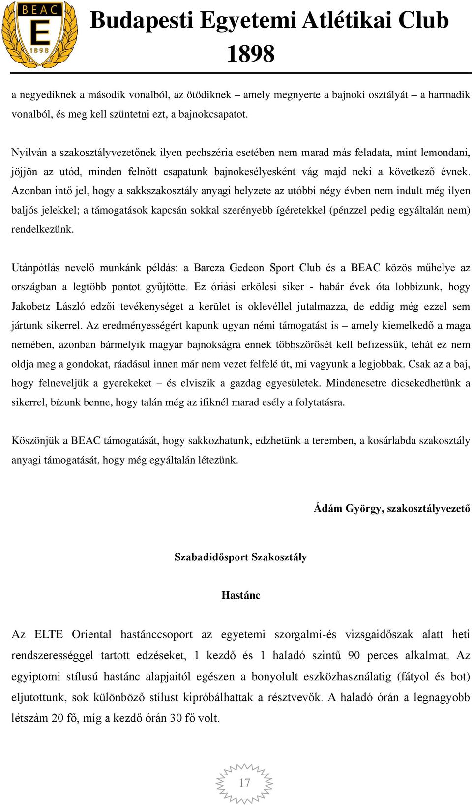 Azonban intő jel, hogy a sakkszakosztály anyagi helyzete az utóbbi négy évben nem indult még ilyen baljós jelekkel; a támogatások kapcsán sokkal szerényebb ígéretekkel (pénzzel pedig egyáltalán nem)