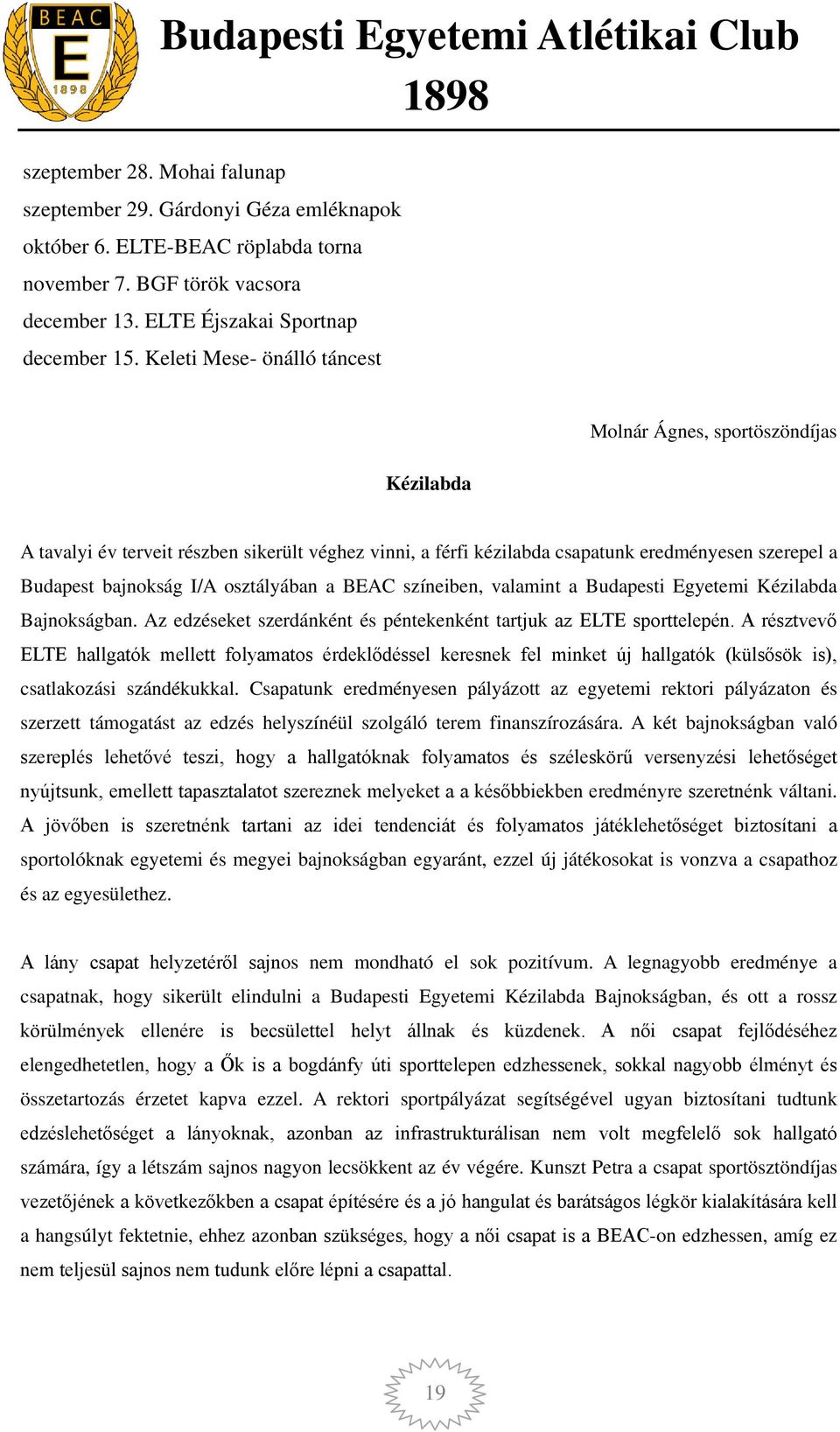 osztályában a BEAC színeiben, valamint a Budapesti Egyetemi Kézilabda Bajnokságban. Az edzéseket szerdánként és péntekenként tartjuk az ELTE sporttelepén.