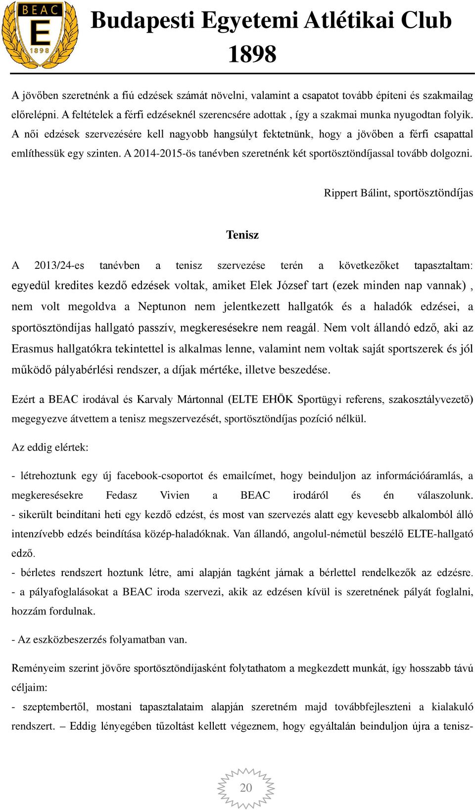 A női edzések szervezésére kell nagyobb hangsúlyt fektetnünk, hogy a jövőben a férfi csapattal említhessük egy szinten. A 2014-2015-ös tanévben szeretnénk két sportösztöndíjassal tovább dolgozni.