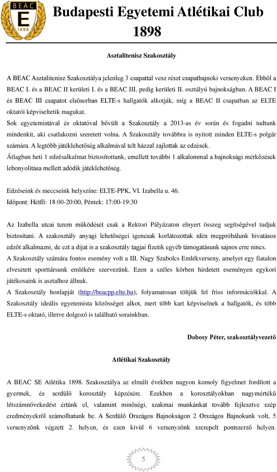 Sok egyetemistával és oktatóval bővült a Szakosztály a 2013-as év során és fogadni tudtunk mindenkit, aki csatlakozni szeretett volna. A Szakosztály továbbra is nyitott minden ELTE-s polgár számára.