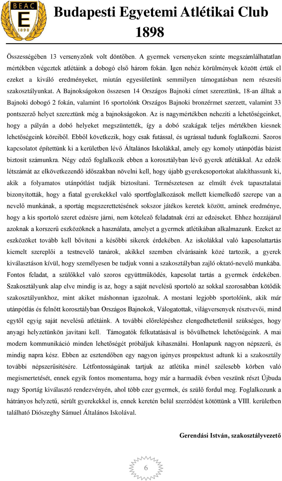 A Bajnokságokon összesen 14 Országos Bajnoki címet szereztünk, 18-an álltak a Bajnoki dobogó 2 fokán, valamint 16 sportolónk Országos Bajnoki bronzérmet szerzett, valamint 33 pontszerző helyet