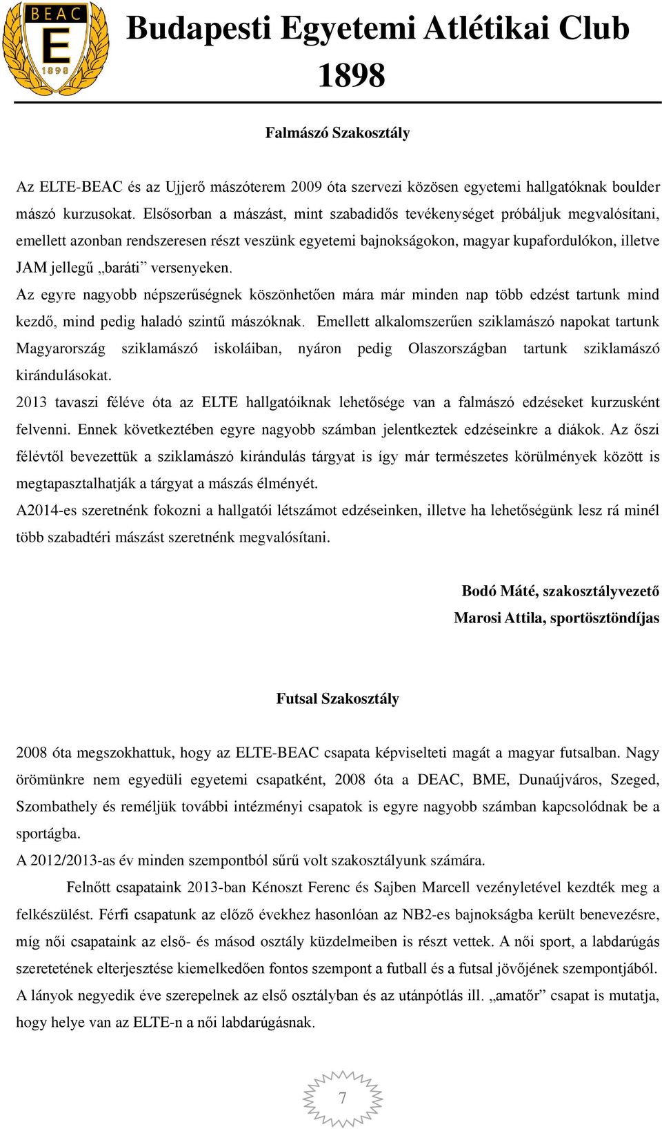 versenyeken. Az egyre nagyobb népszerűségnek köszönhetően mára már minden nap több edzést tartunk mind kezdő, mind pedig haladó szintű mászóknak.