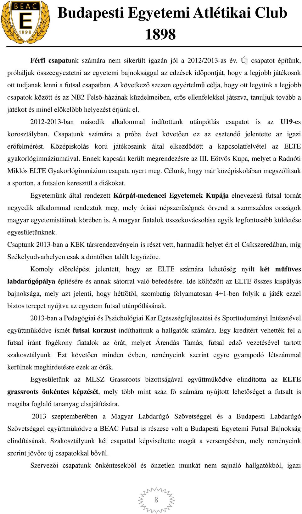 A következő szezon egyértelmű célja, hogy ott legyünk a legjobb csapatok között és az NB2 Felső-házának küzdelmeiben, erős ellenfelekkel játszva, tanuljuk tovább a játékot és minél előkelőbb