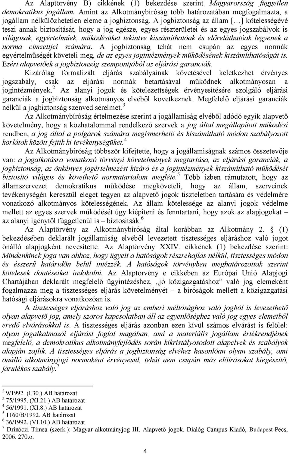 A jogbiztonság az állam [ ] kötelességévé teszi annak biztosítását, hogy a jog egésze, egyes részterületei és az egyes jogszabályok is világosak, egyértelműek, működésüket tekintve kiszámíthatóak és