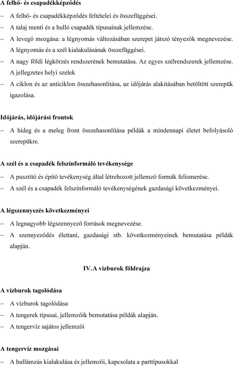 Az egyes szélrendszerek jellemzése. A jellegzetes helyi szelek A ciklon és az anticiklon összehasonlítása, az időjárás alakításában betöltött szerepük igazolása.