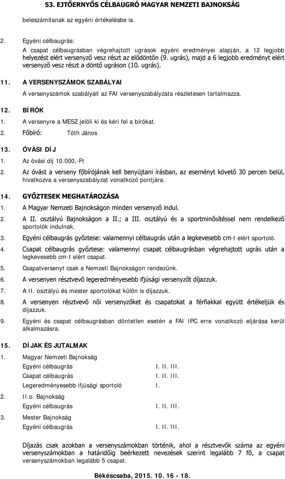 ugrás), majd a 6 legjobb eredményt elért versenyző vesz részt a döntő ugráson (10. ugrás). 11. A VERSENYSZÁMOK SZABÁLYAI A versenyszámok szabályait az FAI versenyszabályzata részletesen tartalmazza.