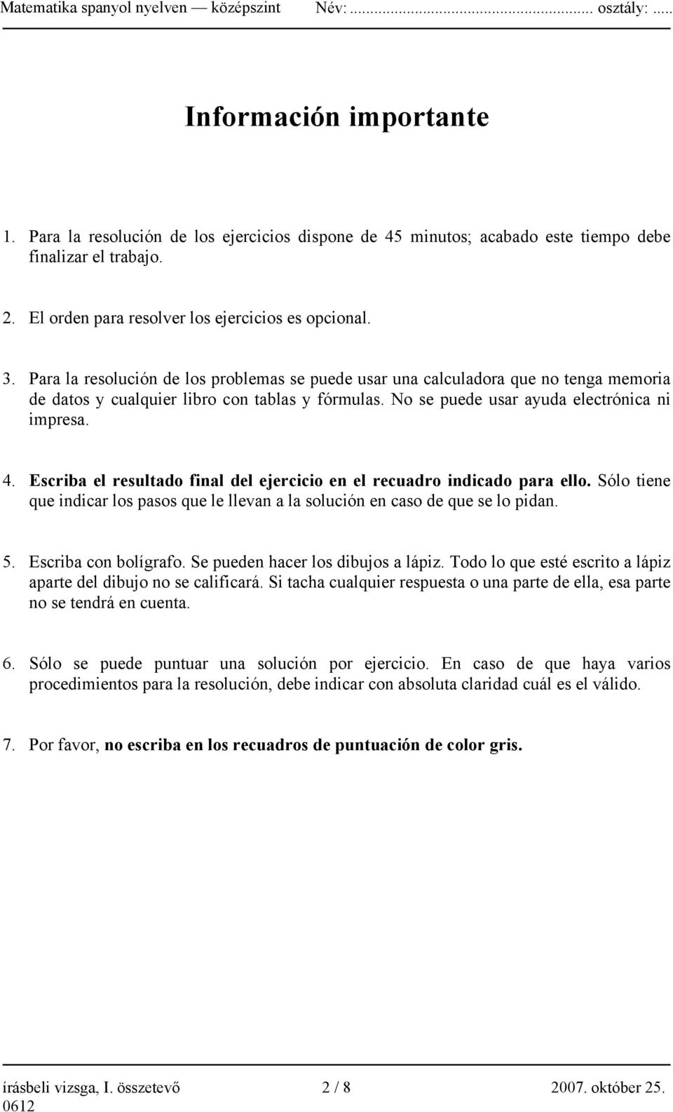 Escriba el resultado final del ejercicio en el recuadro indicado para ello. Sólo tiene que indicar los pasos que le llevan a la solución en caso de que se lo pidan. 5. Escriba con bolígrafo.