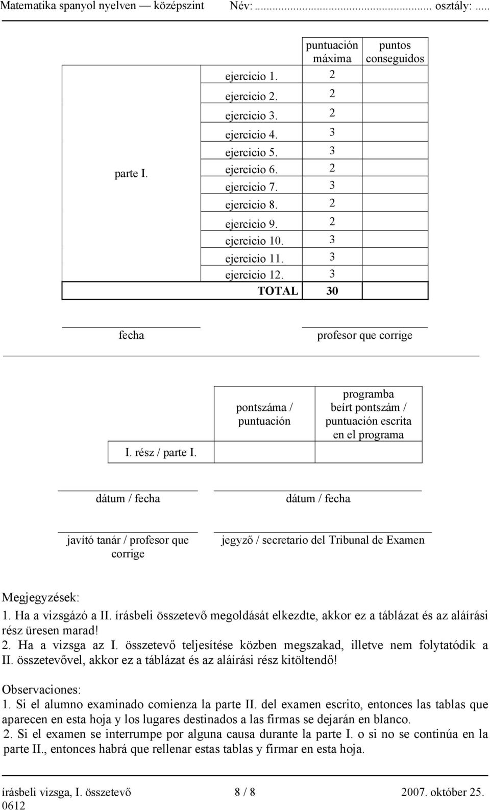 pontszáma / puntuación programba beírt pontszám / puntuación escrita en el programa dátum / fecha dátum / fecha javító tanár / profesor que corrige jegyző / secretario del Tribunal de Examen