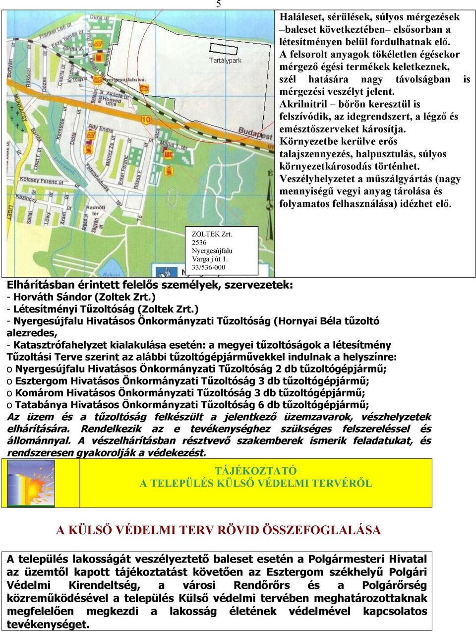 Akrilnitril bőrön keresztül is felszívódik, az idegrendszert, a légző és emésztőszerveket károsítja. Környezetbe kerülve erős talajszennyezés, halpusztulás, súlyos környezetkárosodás történhet.