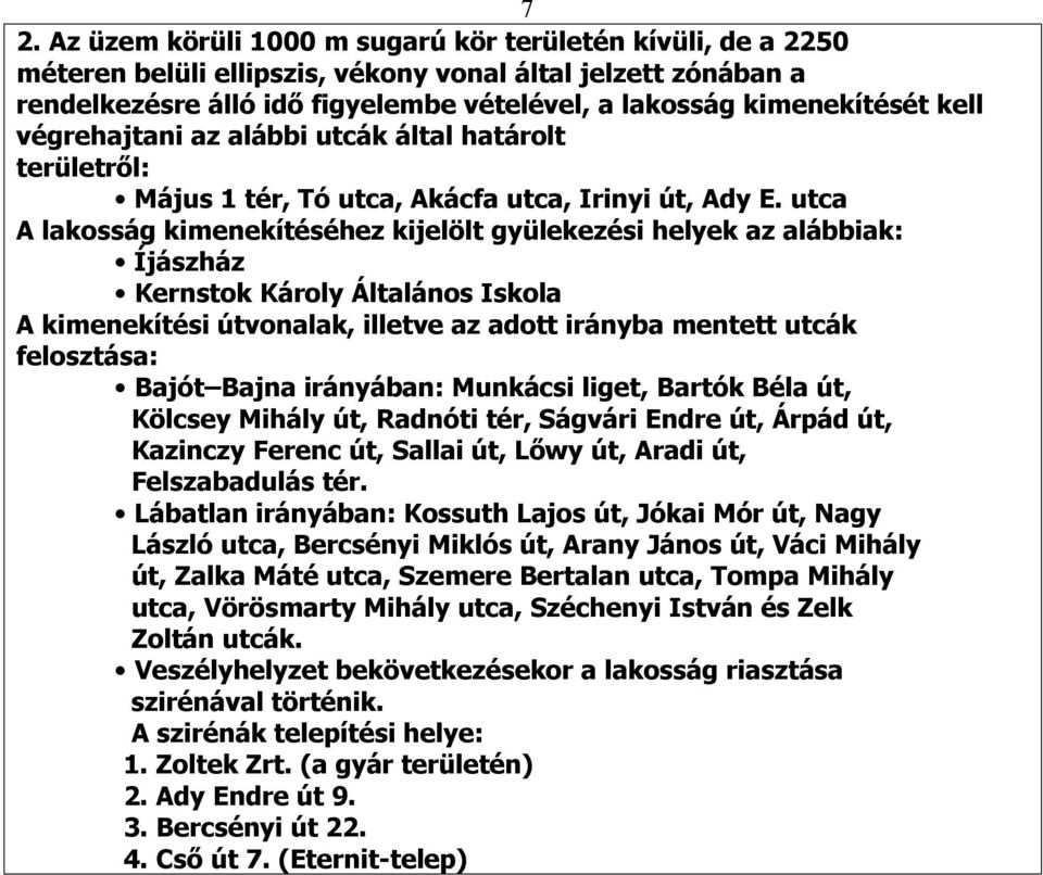 utca A lakosság kimenekítéséhez kijelölt gyülekezési helyek az alábbiak: Íjászház Kernstok Károly Általános Iskola A kimenekítési útvonalak, illetve az adott irányba mentett utcák felosztása: Bajót