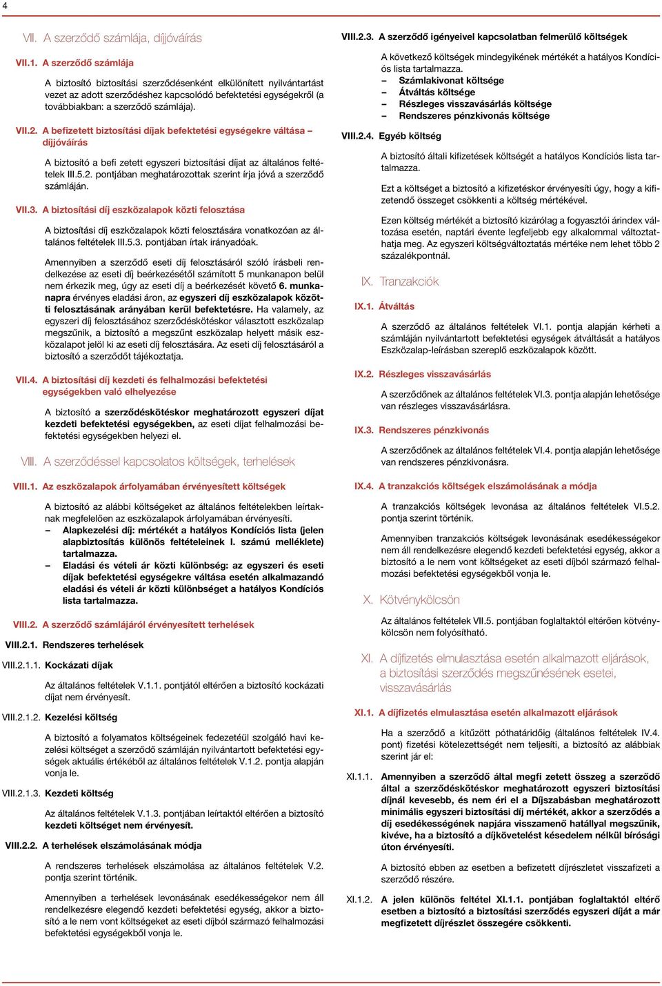 . A befizetett biztosítási díjak befektetési egységekre váltása díjjóváírás A biztosító a befi zetett egyszeri biztosítási díjat az általános feltételek III.5.