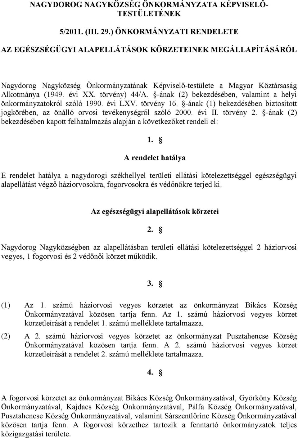 törvény) 44/A. -ának (2) bekezdésében, valamint a helyi önkormányzatokról szóló 1990. évi LXV. törvény 16. -ának (1) bekezdésében biztosított jogkörében, az önálló orvosi tevékenységről szóló 2000.