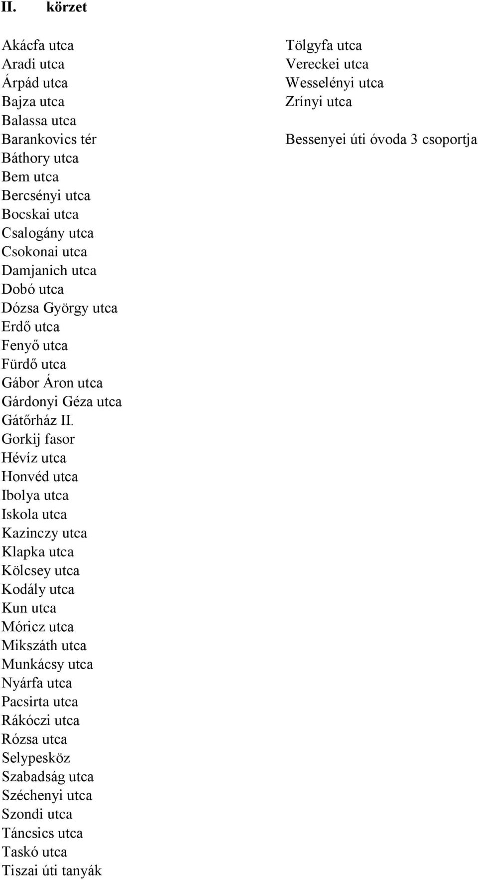 Gorkij fasor Hévíz utca Honvéd utca Ibolya utca Iskola utca Kazinczy utca Klapka utca Kölcsey utca Kodály utca Kun utca Móricz utca Mikszáth utca Munkácsy utca Nyárfa