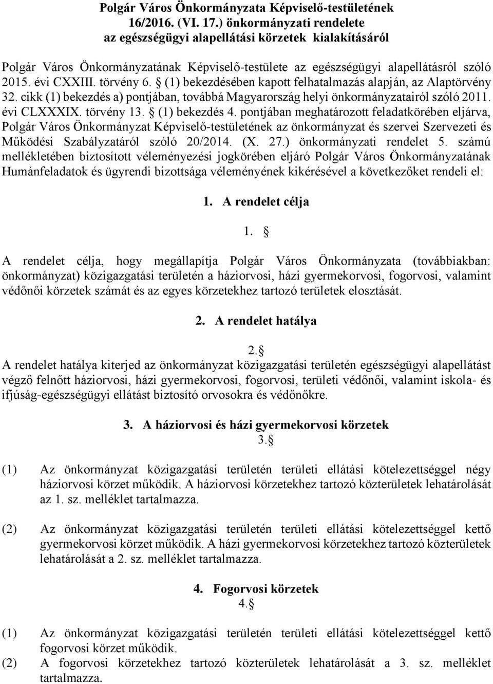 (1) bekezdésében kapott felhatalmazás alapján, az Alaptörvény 32. cikk (1) bekezdés a) pontjában, továbbá Magyarország helyi önkormányzatairól szóló 2011. évi CLXXXIX. törvény 13. (1) bekezdés 4.