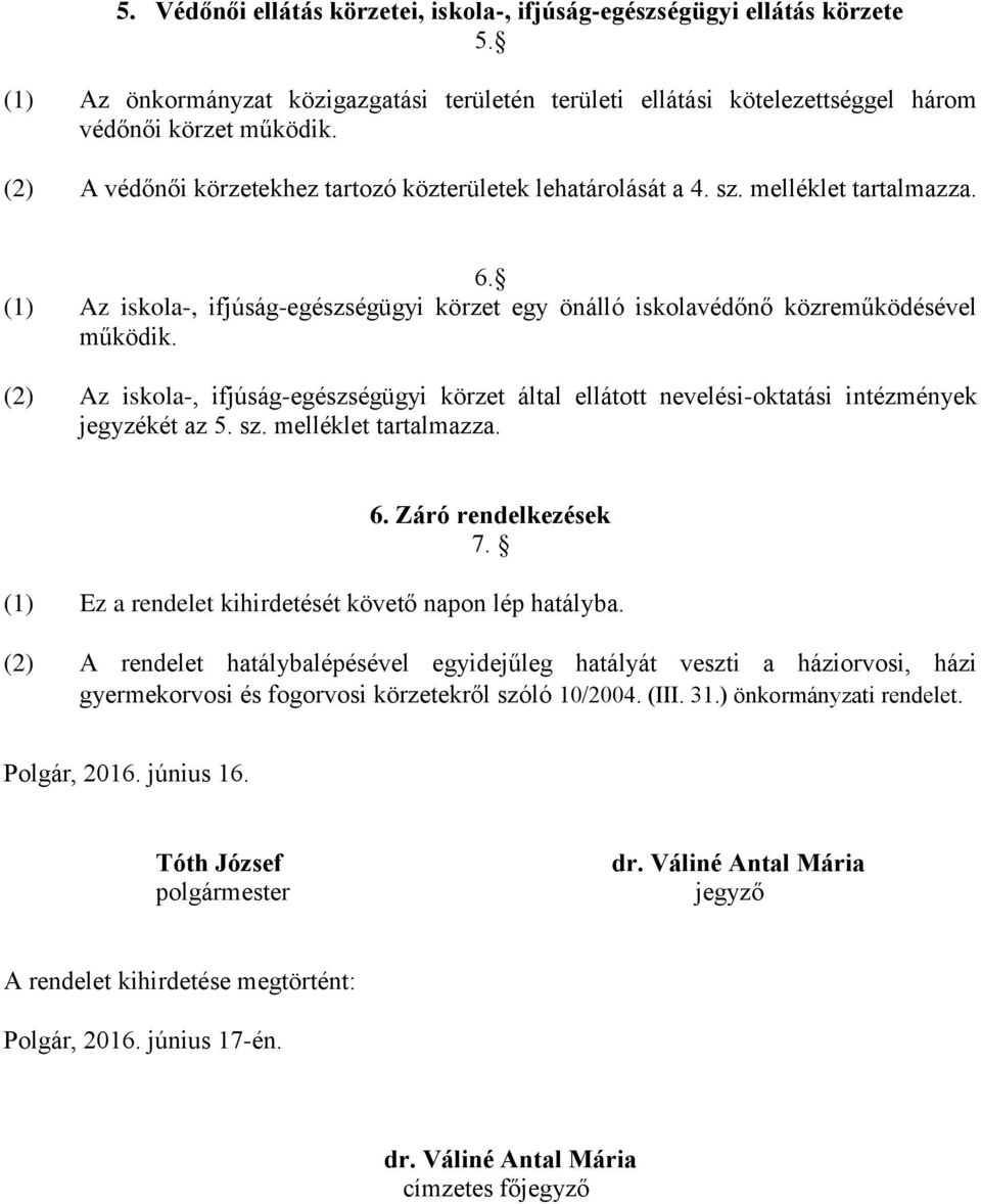 (2) Az iskola-, ifjúság-egészségügyi körzet által ellátott nevelési-oktatási intézmények jegyzékét az 5. sz. melléklet tartalmazza. 6. Záró rendelkezések 7.