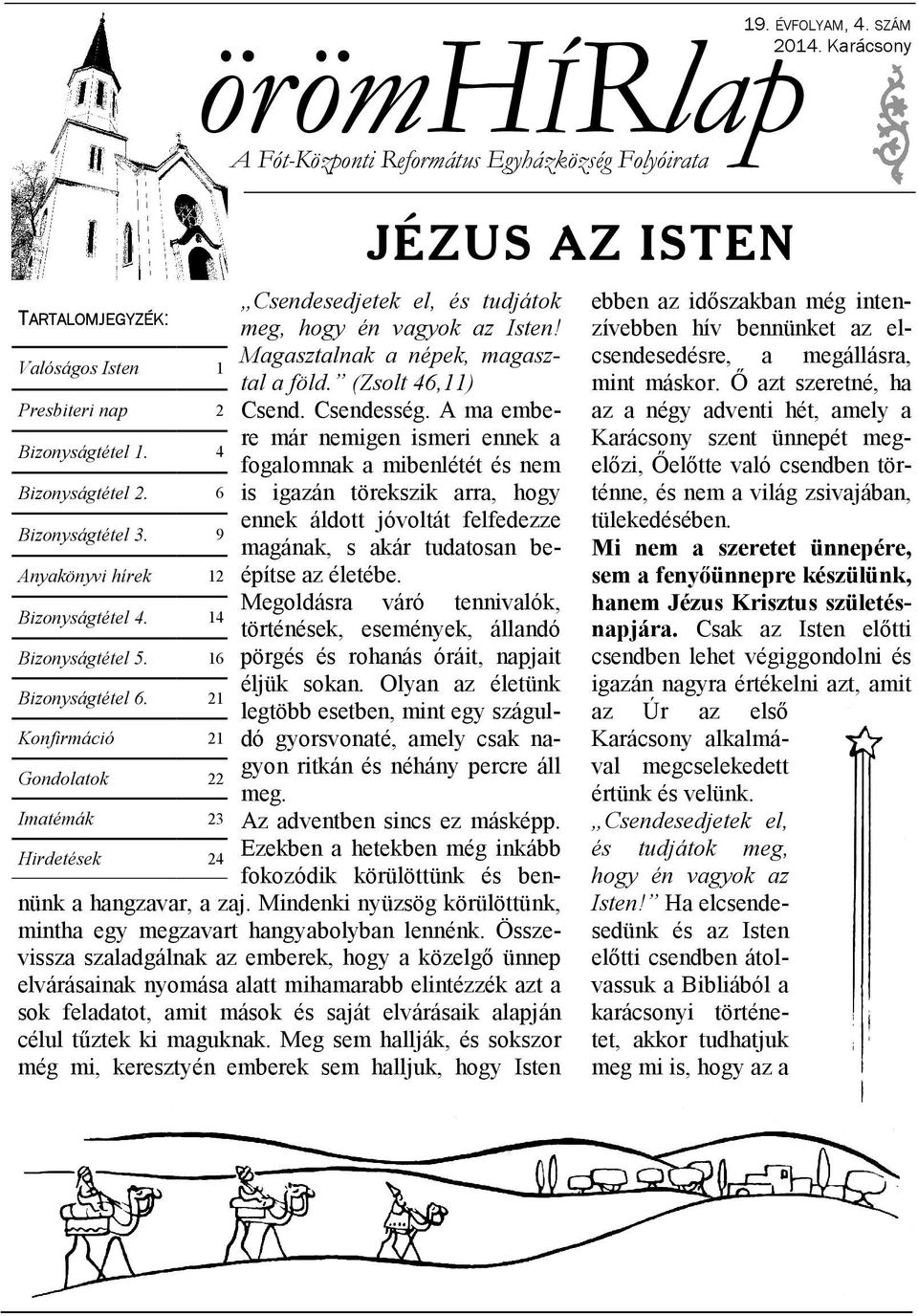 4 fogalomnak a mibenlétét és nem Bizonyságtétel 2. 6 is igazán törekszik arra, hogy ennek áldott jóvoltát felfedezze Bizonyságtétel 3. 9 magának, s akár tudatosan beépítse az életébe.