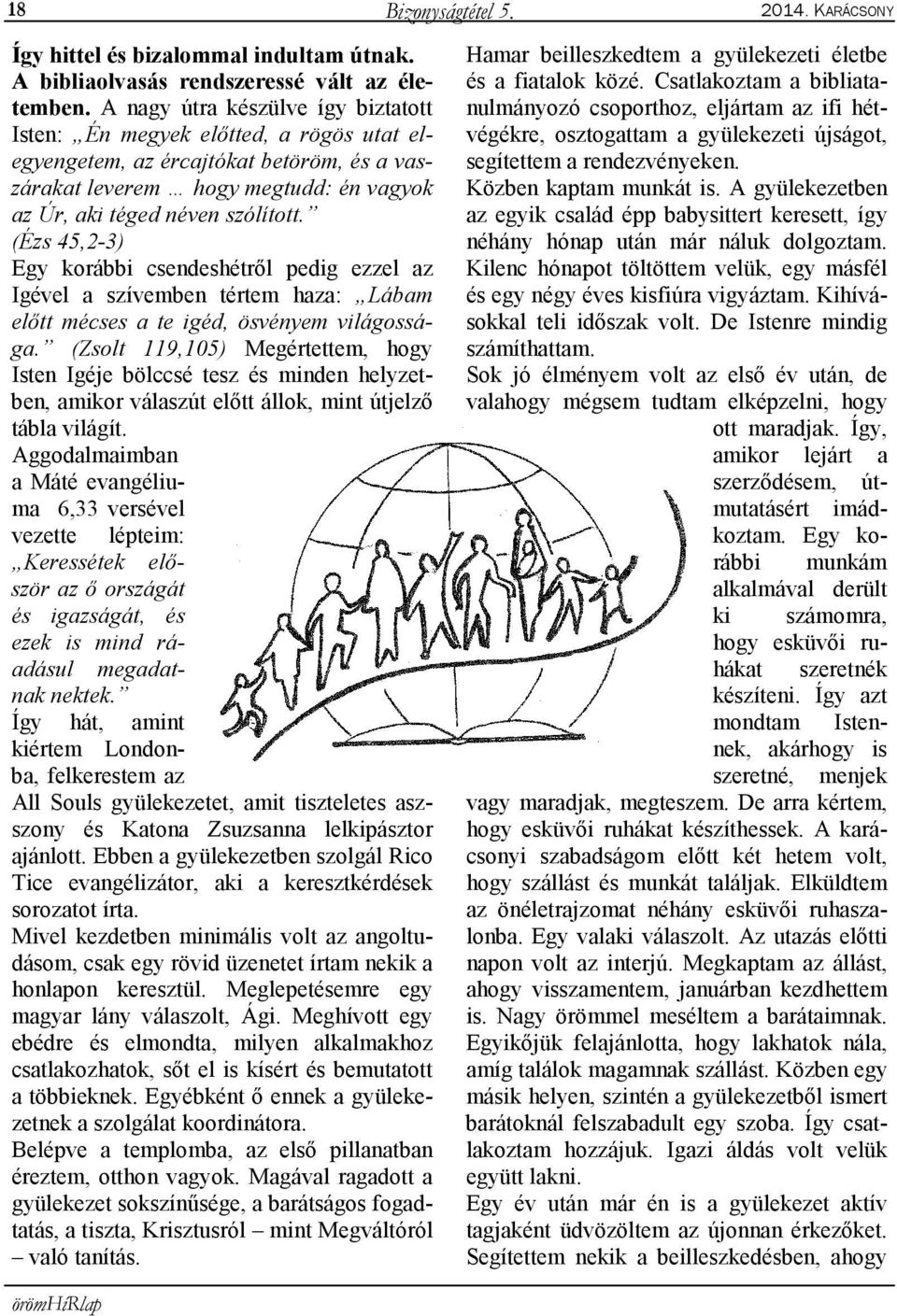 (Ézs 45,2-3) Egy korábbi csendeshétről pedig ezzel az Igével a szívemben tértem haza: Lábam előtt mécses a te igéd, ösvényem világossága.