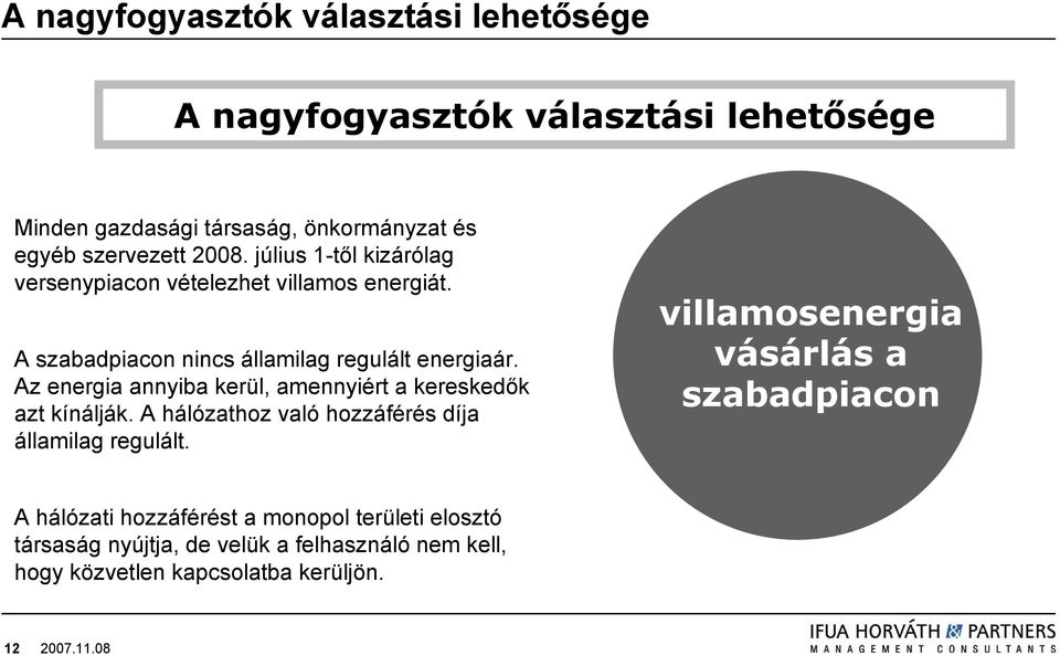 Az energia annyiba kerül, amennyiért a kereskedők azt kínálják. A hálózathoz való hozzáférés díja államilag regulált.