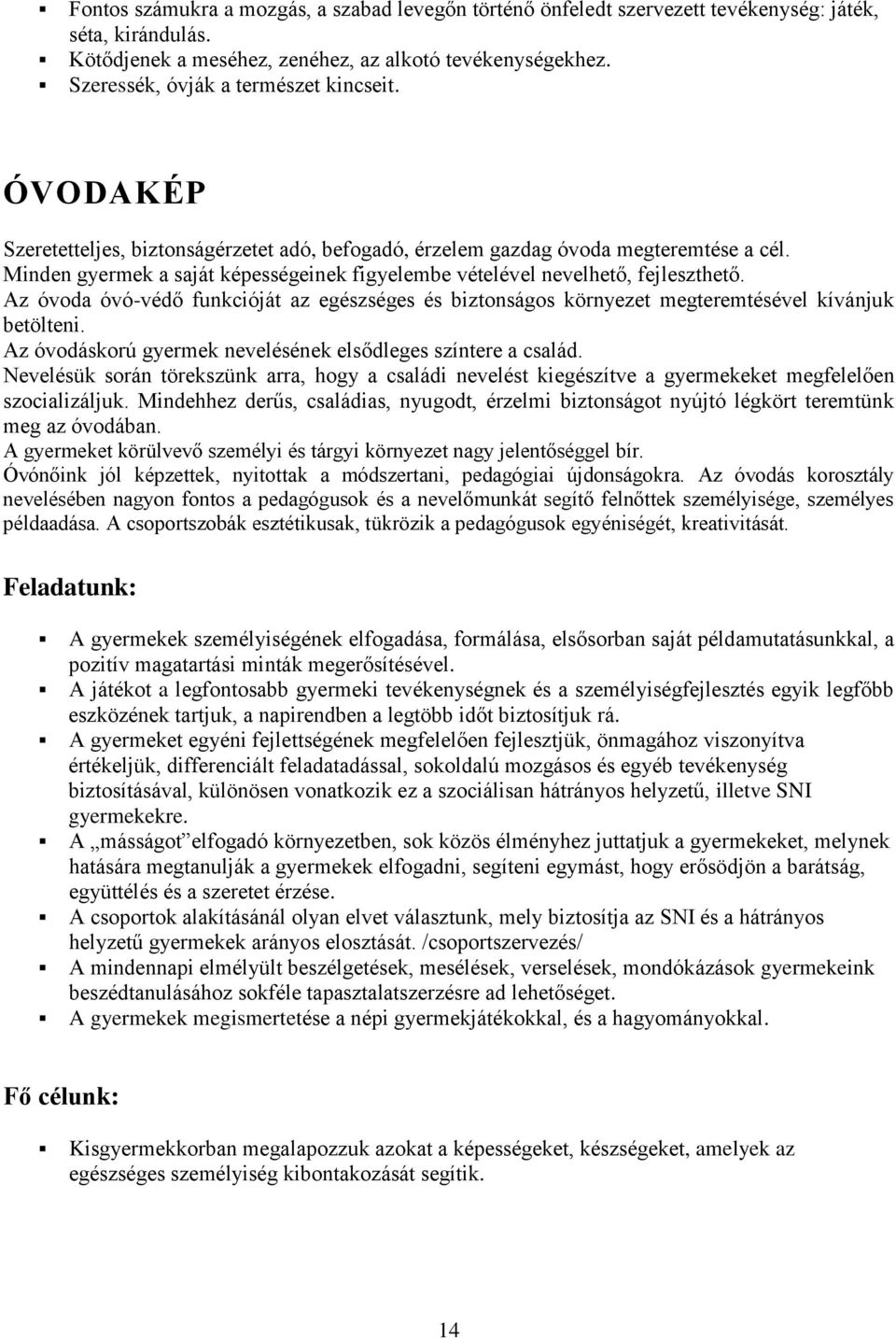 Minden gyermek a saját képességeinek figyelembe vételével nevelhető, fejleszthető. Az óvoda óvó-védő funkcióját az egészséges és biztonságos környezet megteremtésével kívánjuk betölteni.