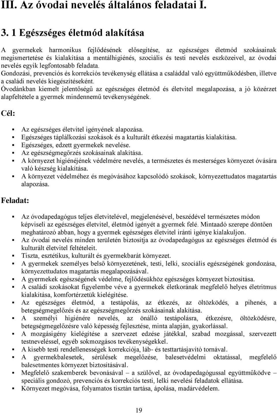 eszközeivel, az óvodai nevelés egyik legfontosabb feladata. Gondozási, prevenciós és korrekciós tevékenység ellátása a családdal való együttműködésben, illetve a családi nevelés kiegészítéseként.