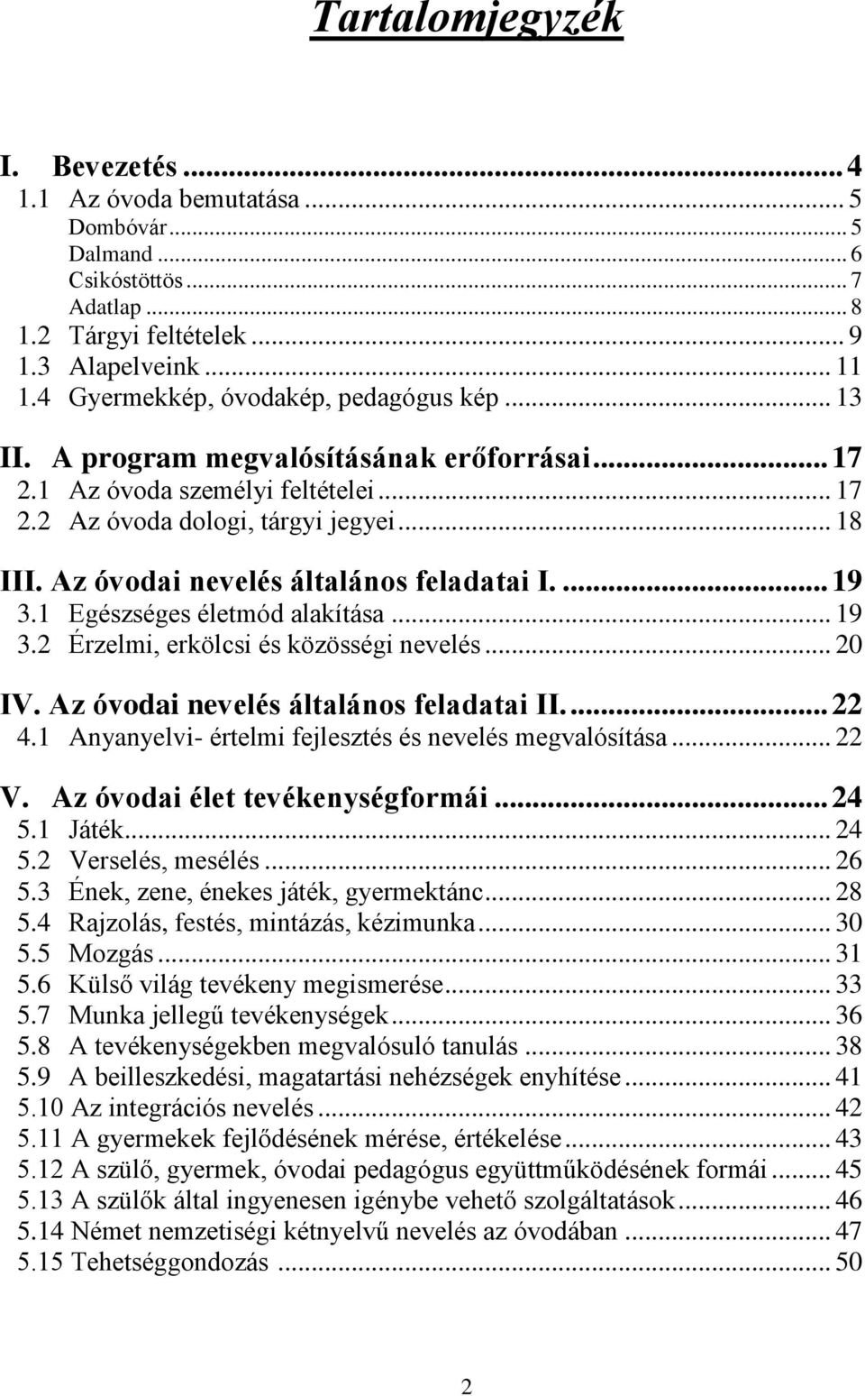 Az óvodai nevelés általános feladatai I.... 19 3.1 Egészséges életmód alakítása... 19 3.2 Érzelmi, erkölcsi és közösségi nevelés... 20 IV. Az óvodai nevelés általános feladatai II.... 22 4.