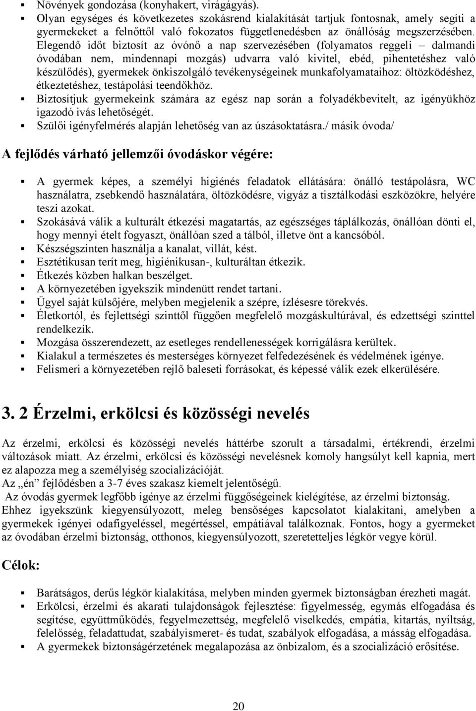 Elegendő időt biztosít az óvónő a nap szervezésében (folyamatos reggeli dalmandi óvodában nem, mindennapi mozgás) udvarra való kivitel, ebéd, pihentetéshez való készülődés), gyermekek önkiszolgáló