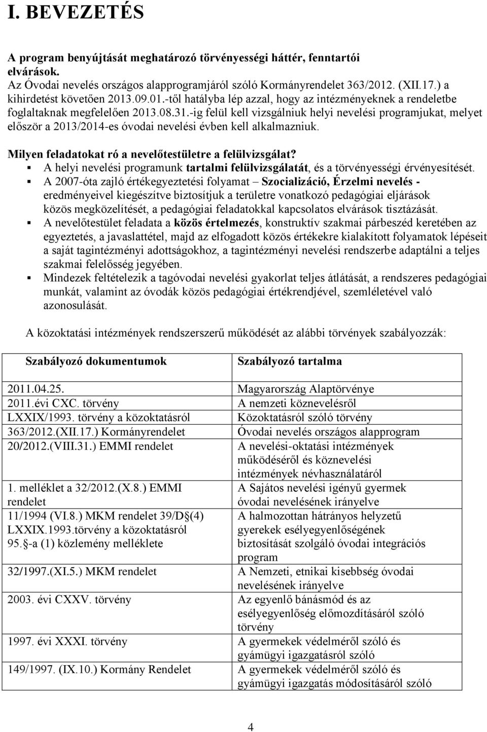 -ig felül kell vizsgálniuk helyi nevelési programjukat, melyet először a 2013/2014-es óvodai nevelési évben kell alkalmazniuk. Milyen feladatokat ró a nevelőtestületre a felülvizsgálat?