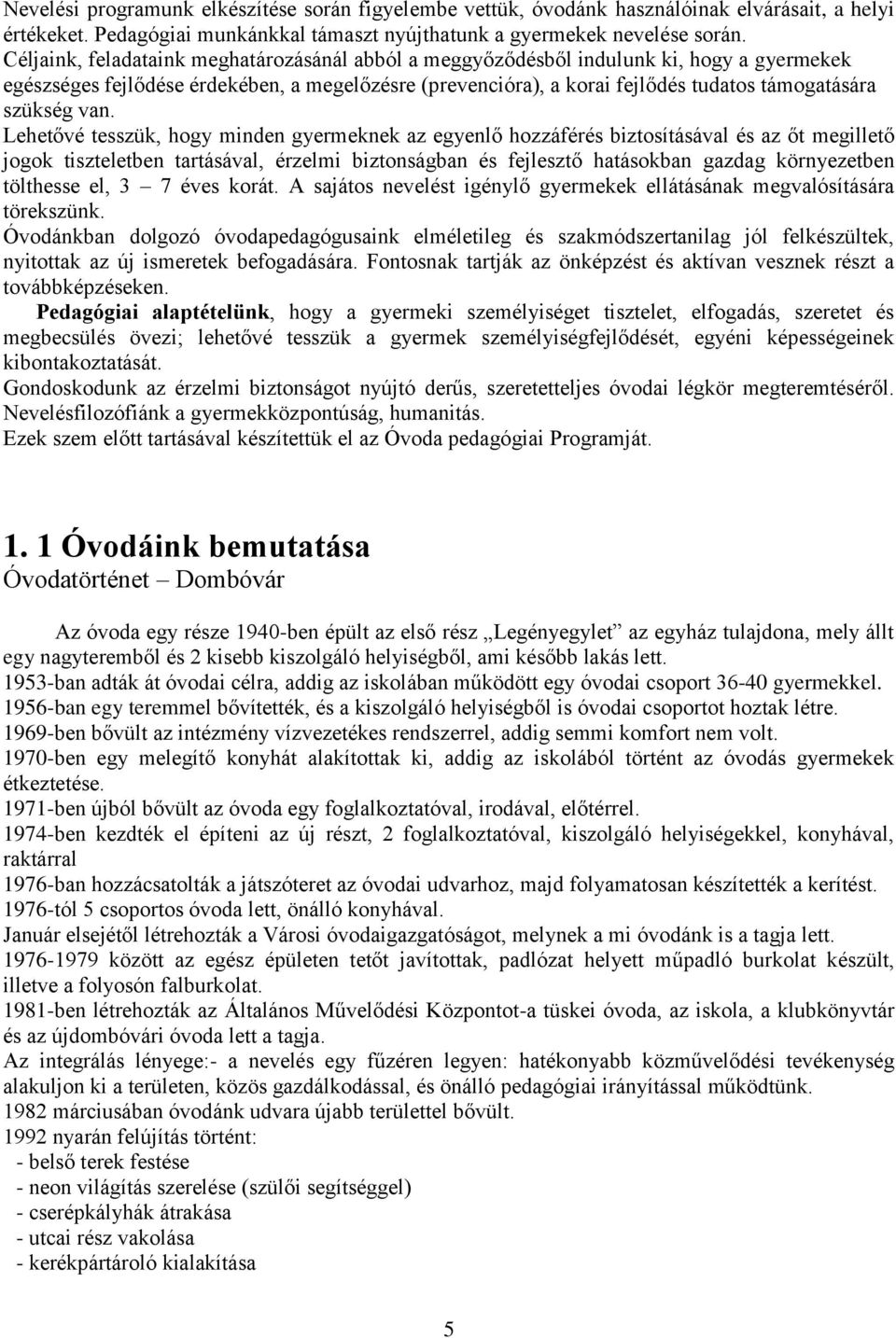 van. Lehetővé tesszük, hogy minden gyermeknek az egyenlő hozzáférés biztosításával és az őt megillető jogok tiszteletben tartásával, érzelmi biztonságban és fejlesztő hatásokban gazdag környezetben