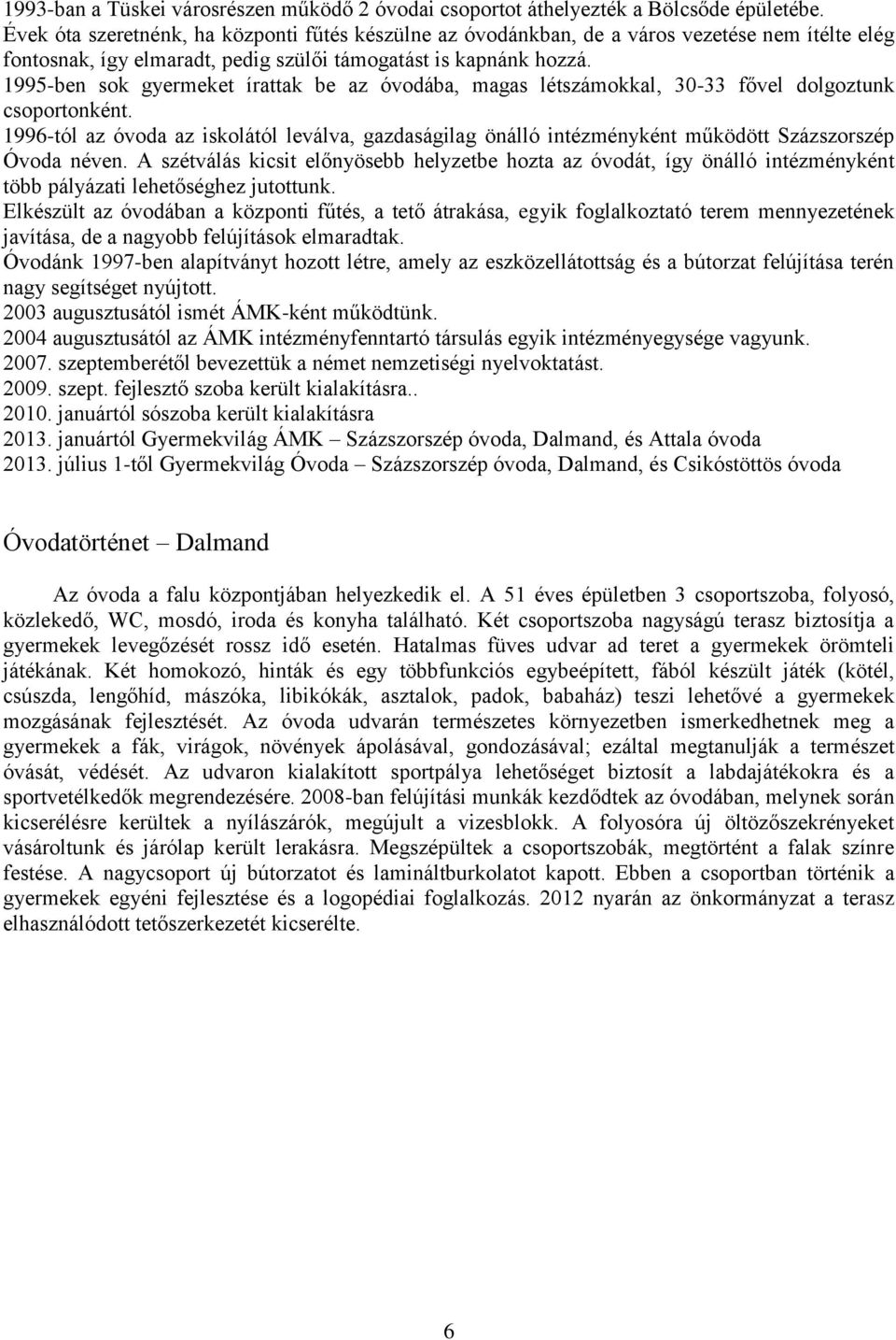 1995-ben sok gyermeket írattak be az óvodába, magas létszámokkal, 30-33 fővel dolgoztunk csoportonként.