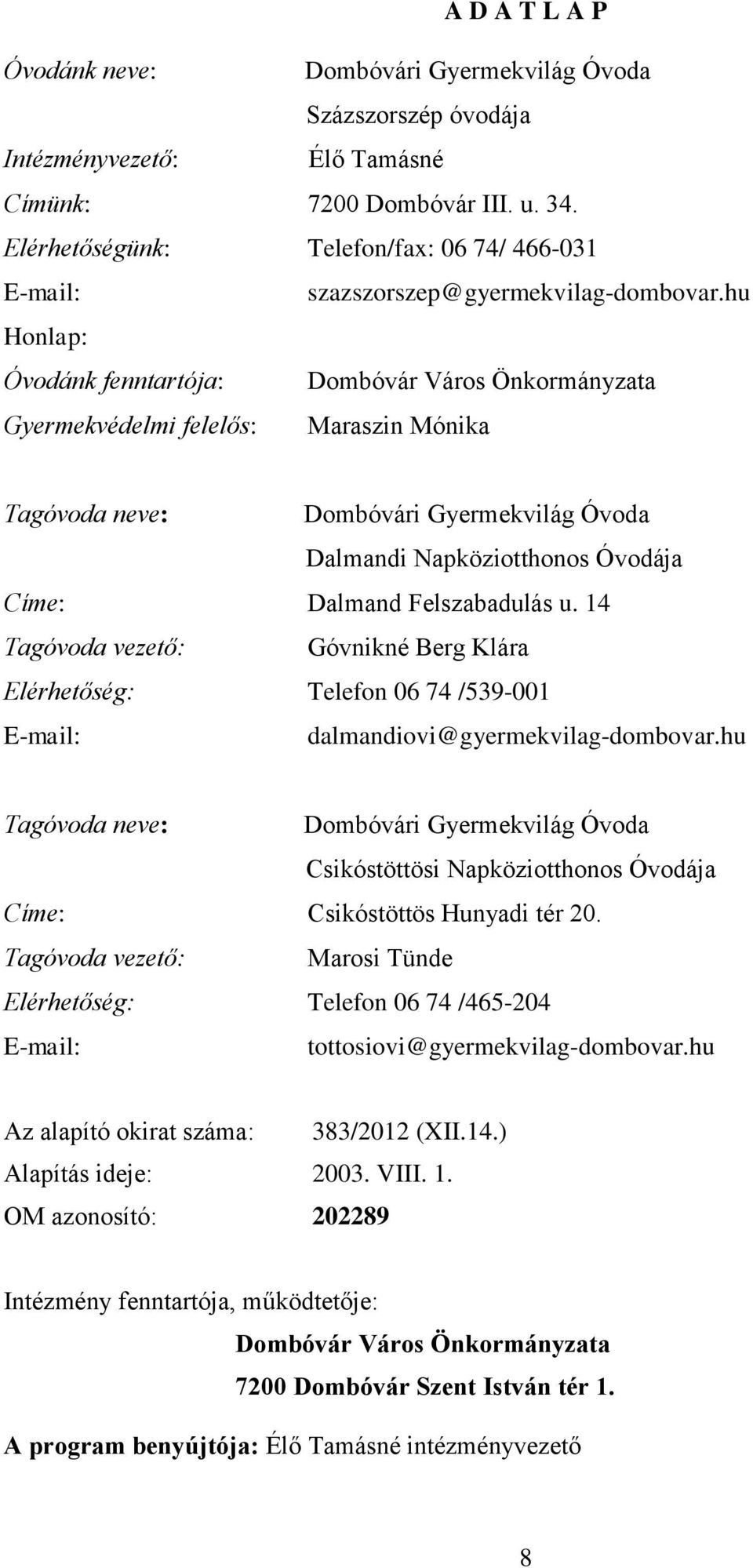 hu Honlap: Óvodánk fenntartója: Dombóvár Város Önkormányzata Gyermekvédelmi felelős: Maraszin Mónika Tagóvoda neve: Dombóvári Gyermekvilág Óvoda Dalmandi Napköziotthonos Óvodája Címe: Dalmand