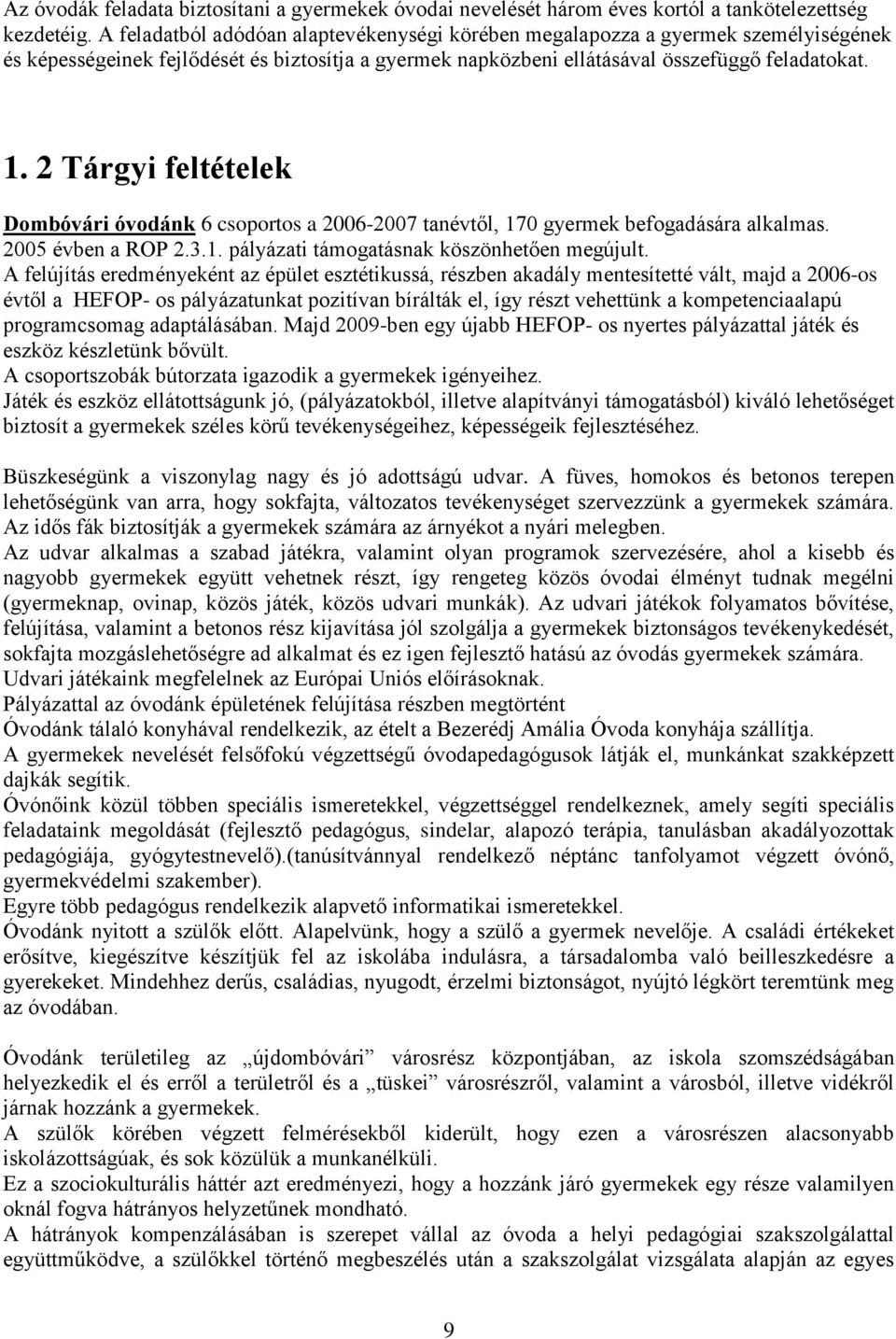 2 Tárgyi feltételek Dombóvári óvodánk 6 csoportos a 2006-2007 tanévtől, 170 gyermek befogadására alkalmas. 2005 évben a ROP 2.3.1. pályázati támogatásnak köszönhetően megújult.