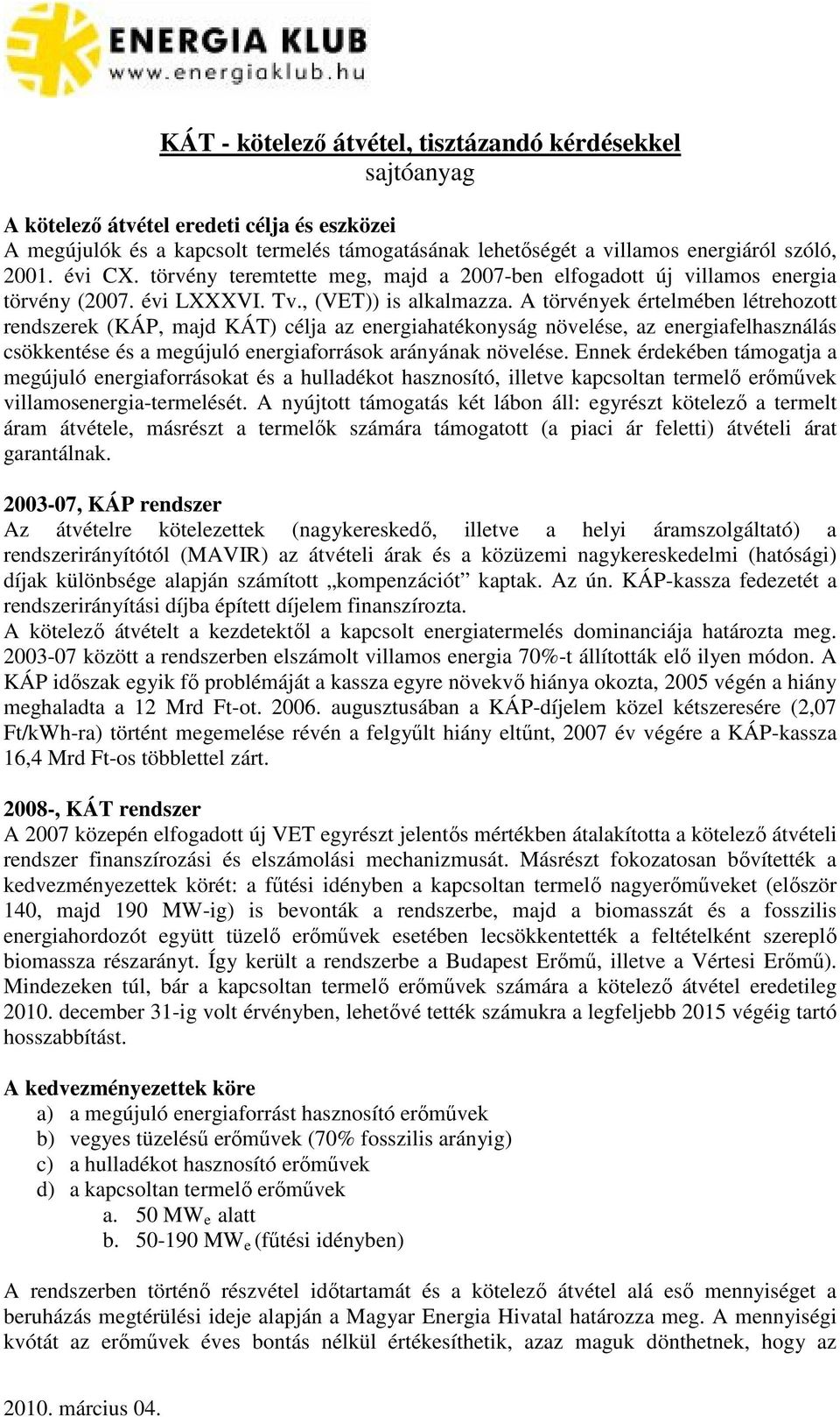 A törvények értelmében létrehozott rendszerek (KÁP, majd KÁT) célja az energiahatékonyság növelése, az energiafelhasználás csökkentése és a megújuló energiaforrások arányának növelése.