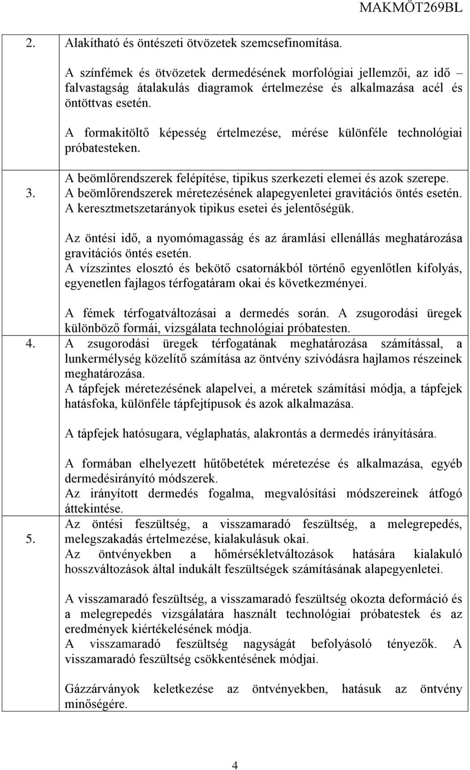 A formakitöltő képesség értelmezése, mérése különféle technológiai próbatesteken. 3. A beömlőrendszerek felépítése, tipikus szerkezeti elemei és azok szerepe.