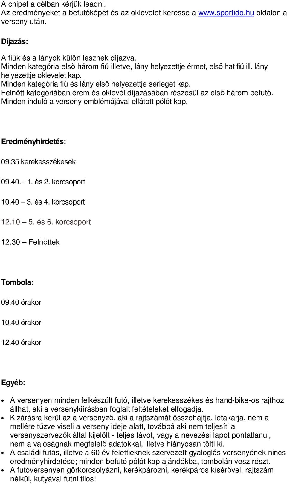 Felnőtt kategóriában érem és oklevél díjazásában részesül az első három befutó. Minden induló a verseny emblémájával ellátott pólót kap. Eredményhirdetés: 09.35 kerekesszékesek 09.40. - 1. és 2.